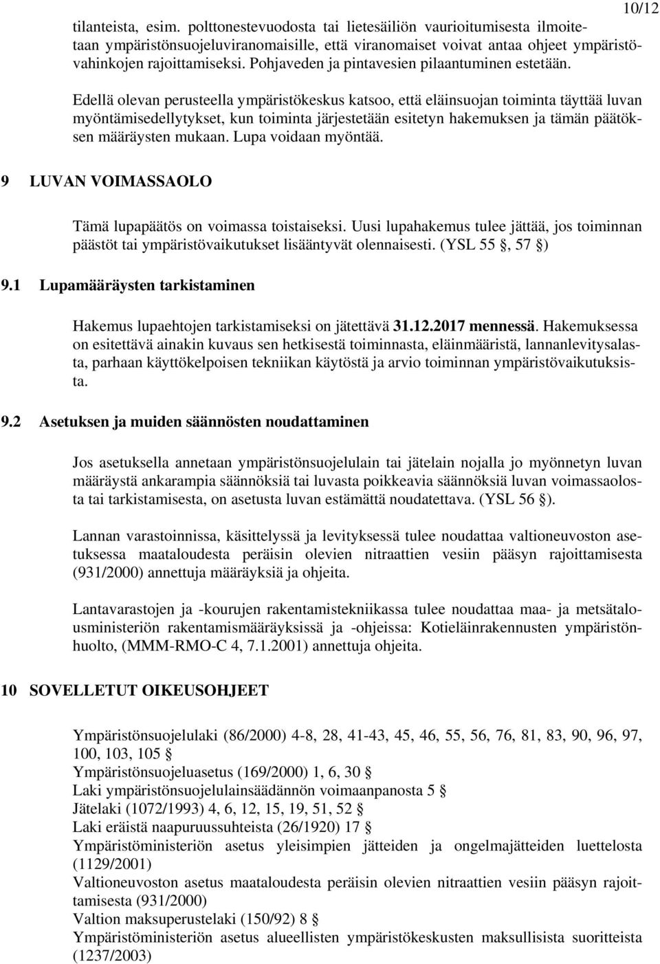 Edellä olevan perusteella ympäristökeskus katsoo, että eläinsuojan toiminta täyttää luvan myöntämisedellytykset, kun toiminta järjestetään esitetyn hakemuksen ja tämän päätöksen määräysten mukaan.