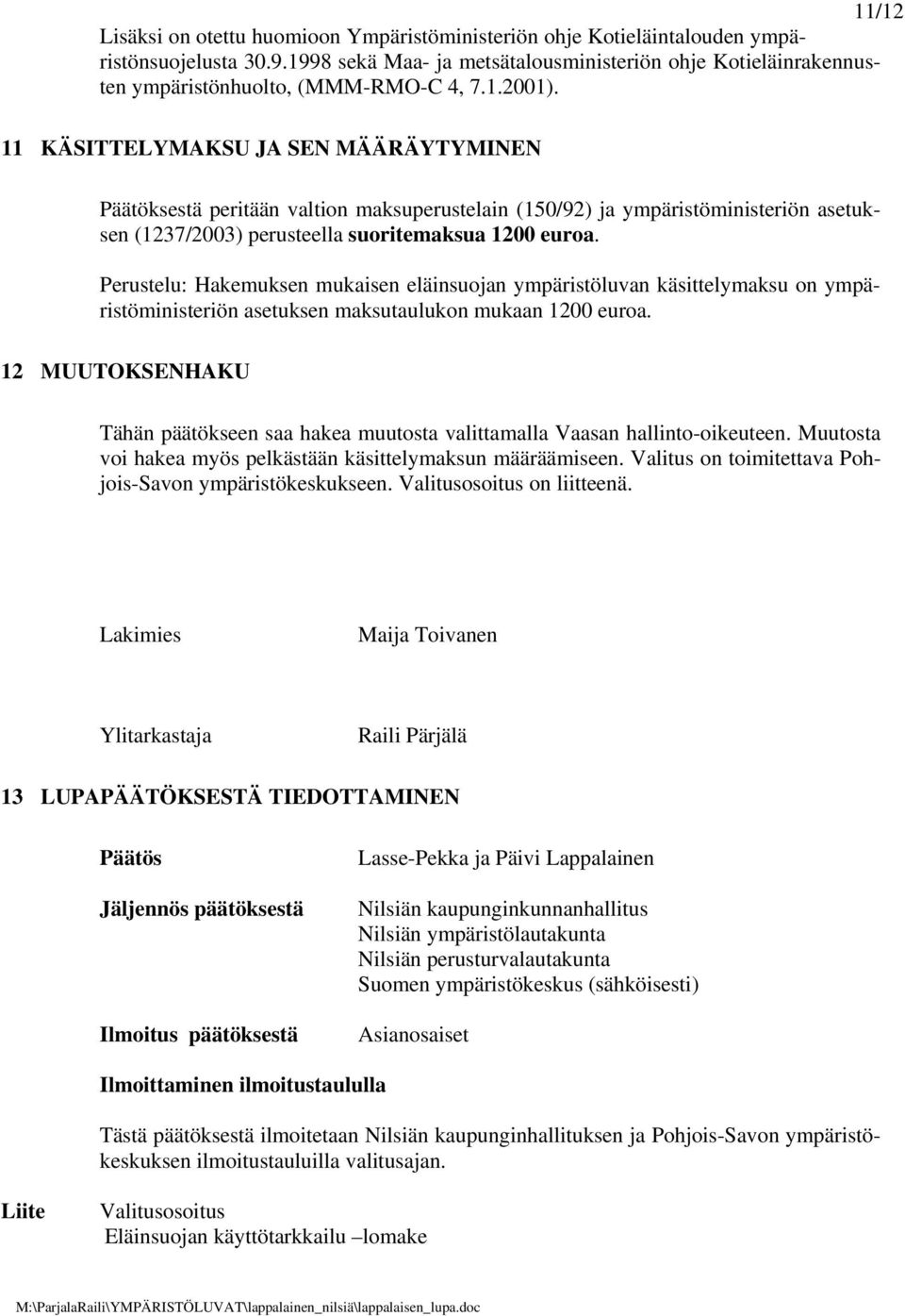 11 KÄSITTELYMAKSU JA SEN MÄÄRÄYTYMINEN Päätöksestä peritään valtion maksuperustelain (150/92) ja ympäristöministeriön asetuksen (1237/2003) perusteella suoritemaksua 1200 euroa.