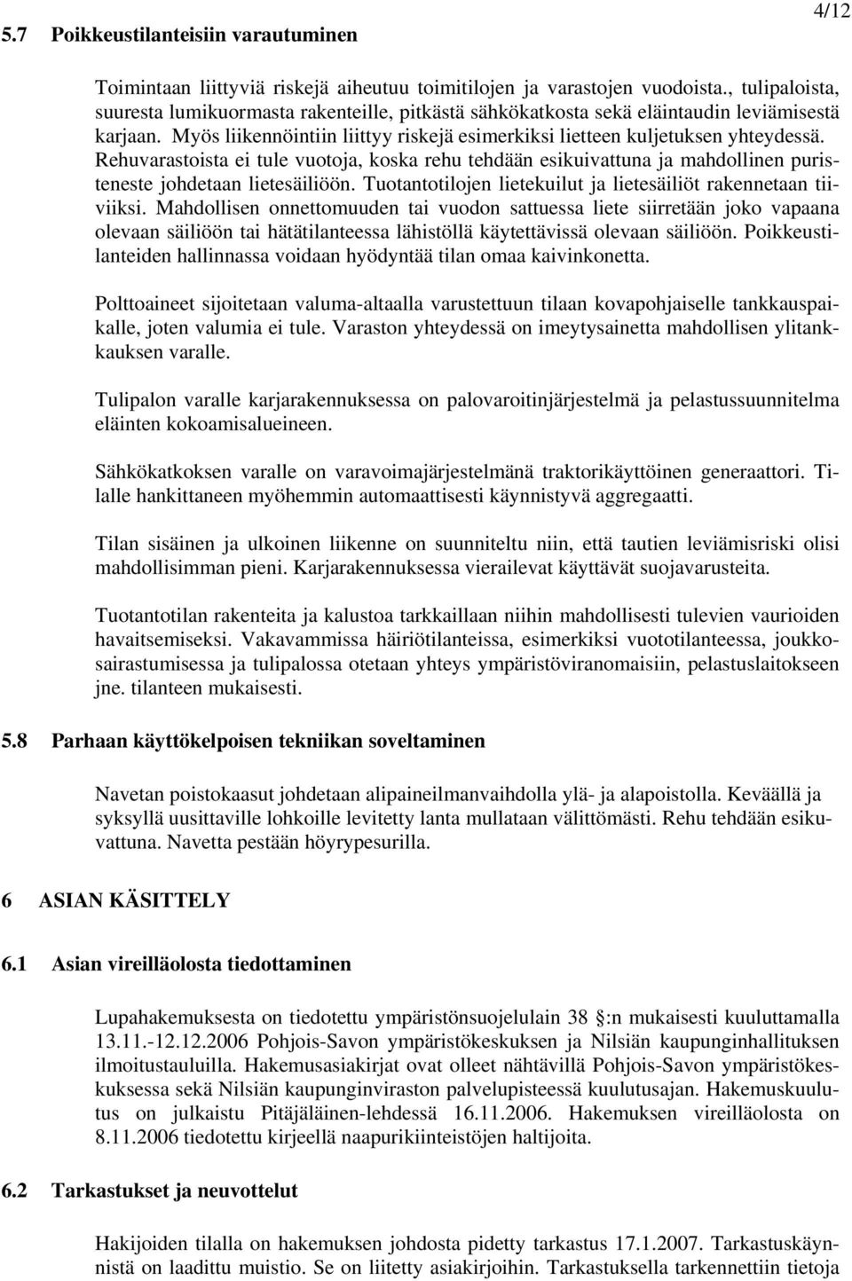 Rehuvarastoista ei tule vuotoja, koska rehu tehdään esikuivattuna ja mahdollinen puristeneste johdetaan lietesäiliöön. Tuotantotilojen lietekuilut ja lietesäiliöt rakennetaan tiiviiksi.