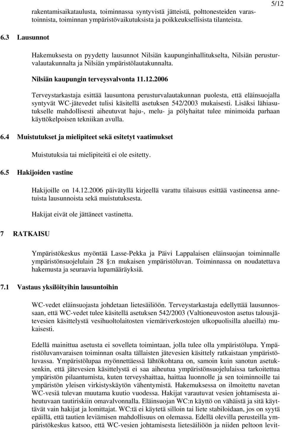 2006 Terveystarkastaja esittää lausuntona perusturvalautakunnan puolesta, että eläinsuojalla syntyvät WC-jätevedet tulisi käsitellä asetuksen 542/2003 mukaisesti.