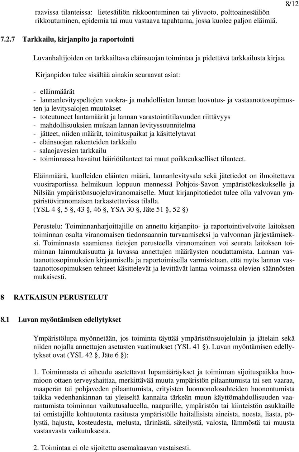 Kirjanpidon tulee sisältää ainakin seuraavat asiat: - eläinmäärät - lannanlevityspeltojen vuokra- ja mahdollisten lannan luovutus- ja vastaanottosopimusten ja levitysalojen muutokset - toteutuneet