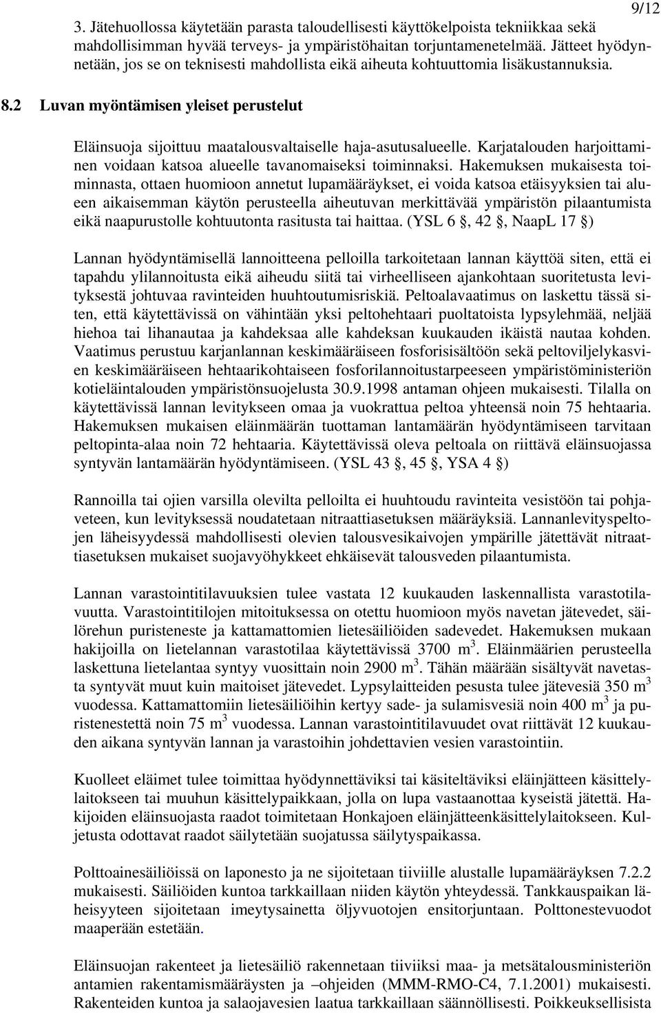 2 Luvan myöntämisen yleiset perustelut Eläinsuoja sijoittuu maatalousvaltaiselle haja-asutusalueelle. Karjatalouden harjoittaminen voidaan katsoa alueelle tavanomaiseksi toiminnaksi.