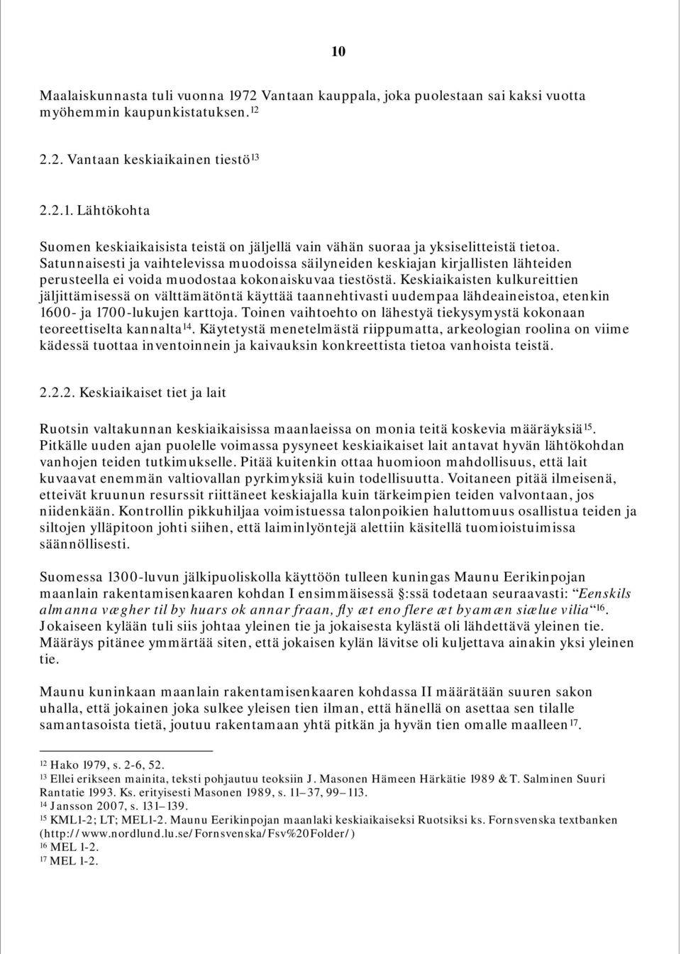 Keskiaikaisten kulkureittien jäljittämisessä on välttämätöntä käyttää taannehtivasti uudempaa lähdeaineistoa, etenkin 1600- ja 1700-lukujen karttoja.