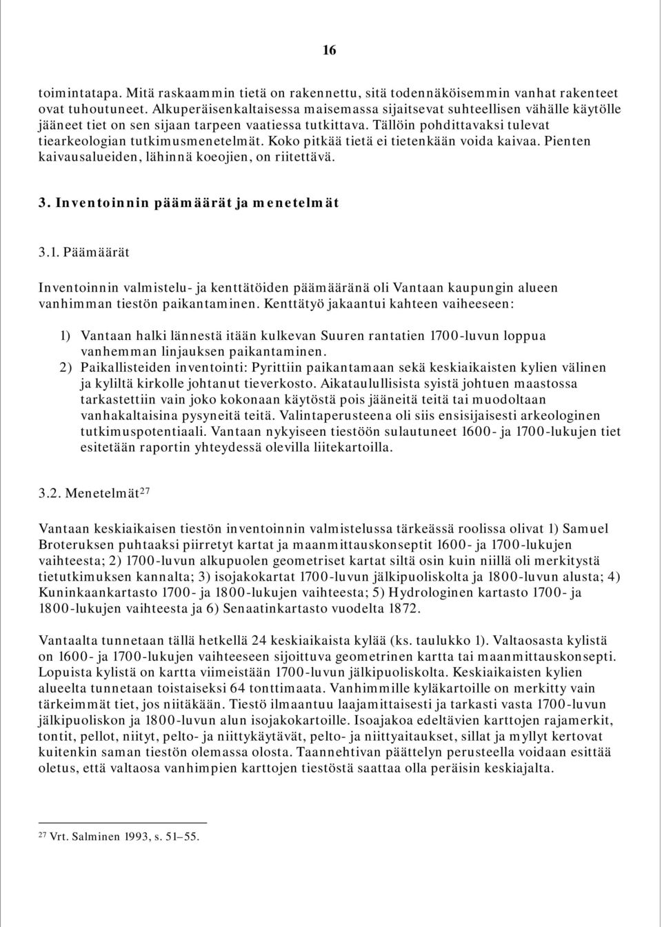 Koko pitkää tietä ei tietenkään voida kaivaa. Pienten kaivausalueiden, lähinnä koeojien, on riitettävä. 3. Inventoinnin päämäärät ja menetelmät 3.1.