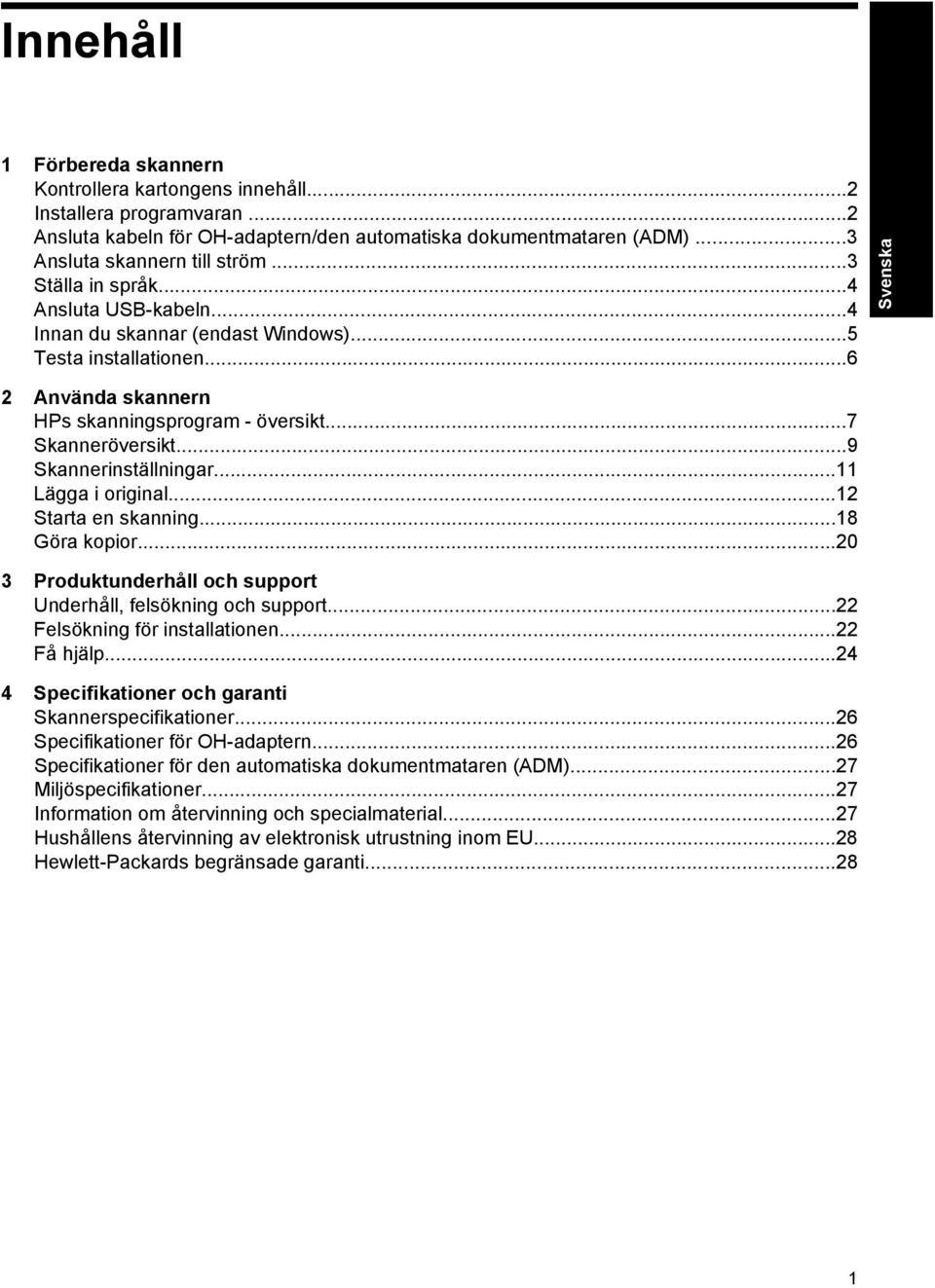 ..9 Skannerinställningar...11 Lägga i original...12 Starta en skanning...18 Göra kopior...20 3 Produktunderhåll och support Underhåll, felsökning och support...22 Felsökning för installationen.