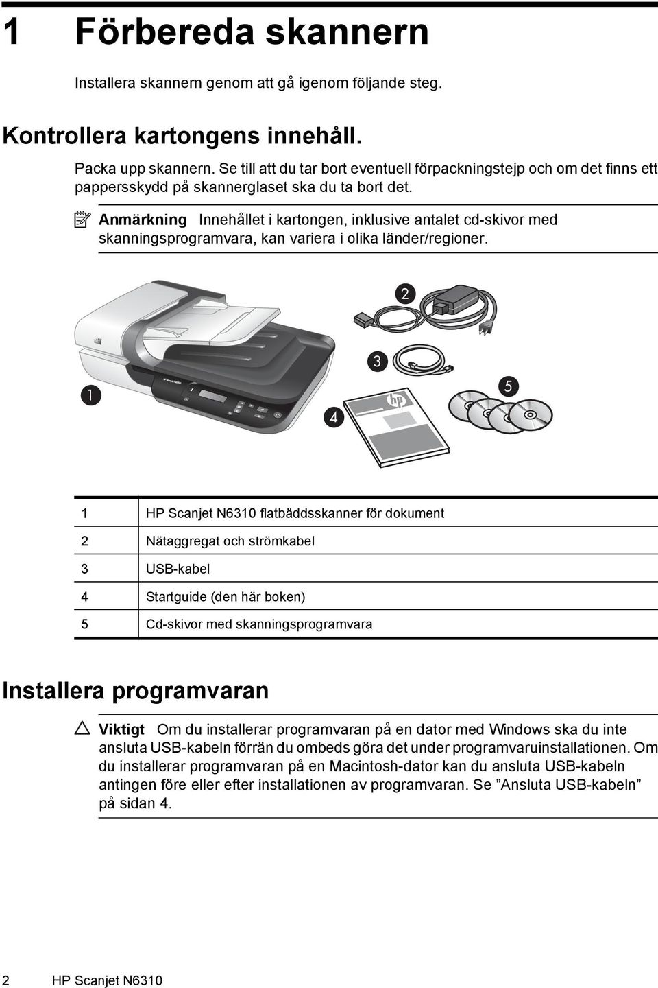 Anmärkning Innehållet i kartongen, inklusive antalet cd-skivor med skanningsprogramvara, kan variera i olika länder/regioner.