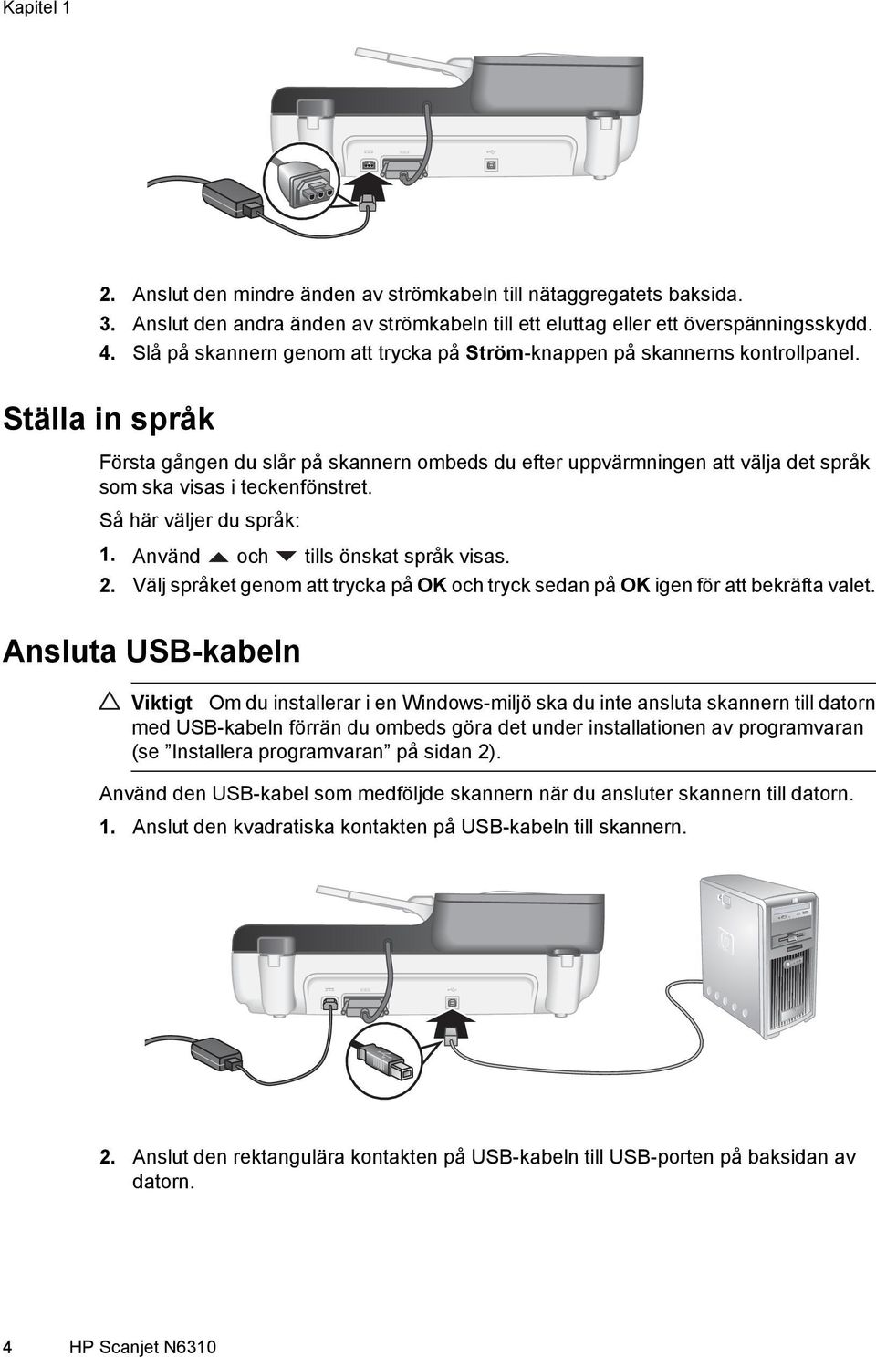 Ställa in språk Första gången du slår på skannern ombeds du efter uppvärmningen att välja det språk som ska visas i teckenfönstret. Så här väljer du språk: 1. Använd och tills önskat språk visas. 2.