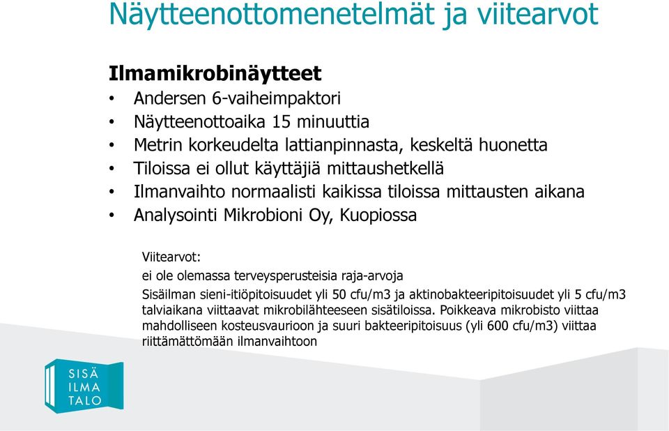 ei ole olemassa terveysperusteisia raja-arvoja Sisäilman sieni-itiöpitoisuudet yli 50 cfu/m3 ja aktinobakteeripitoisuudet yli 5 cfu/m3 talviaikana viittaavat