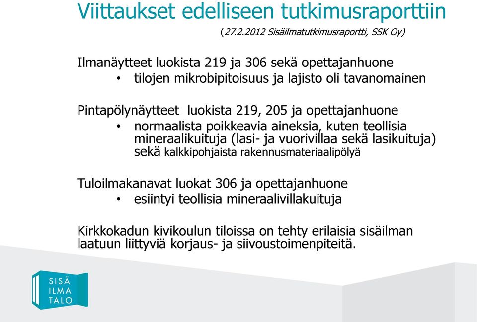 Pintapölynäytteet luokista 219, 205 ja opettajanhuone normaalista poikkeavia aineksia, kuten teollisia mineraalikuituja (lasi- ja vuorivillaa sekä