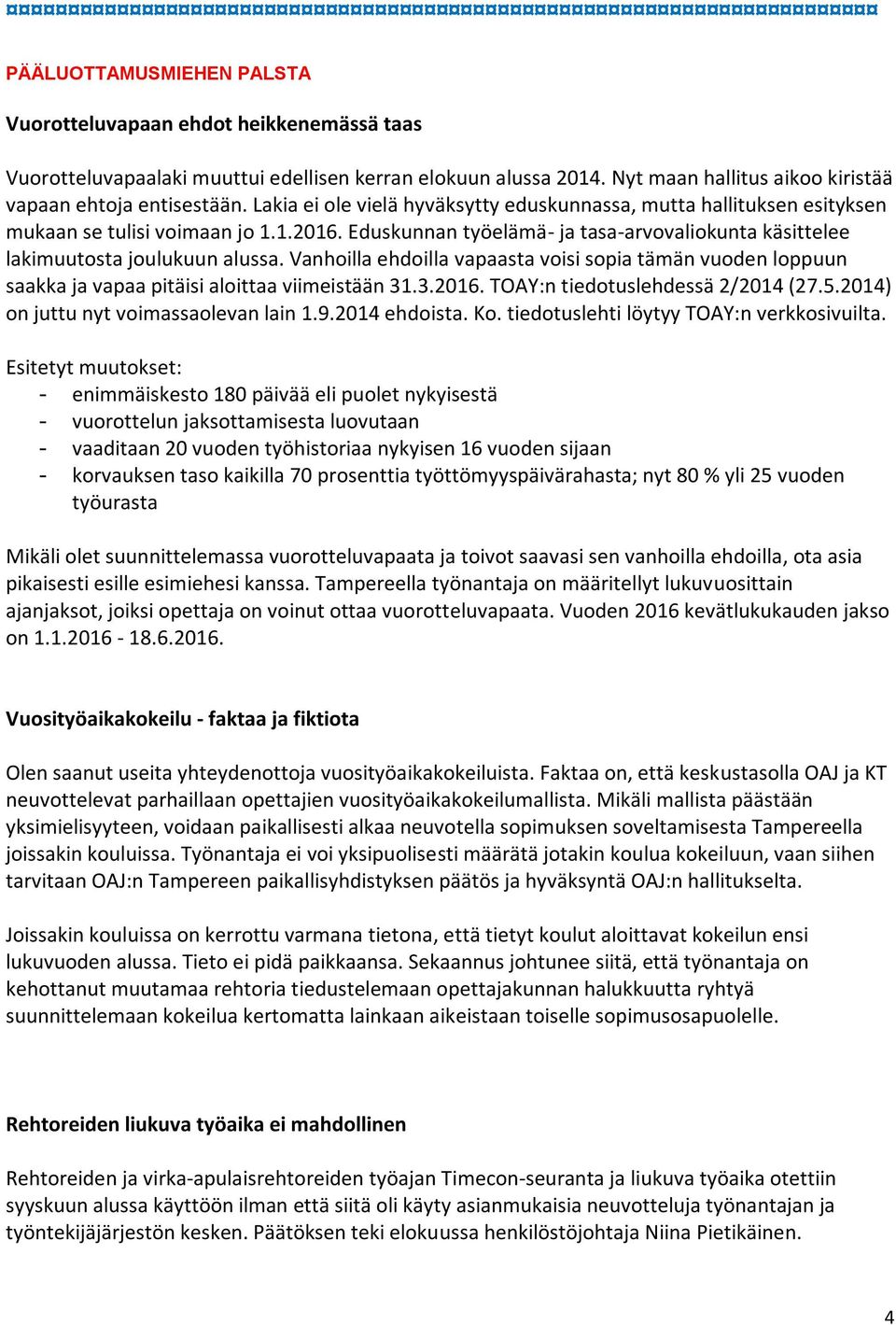 Vanhoilla ehdoilla vapaasta voisi sopia tämän vuoden loppuun saakka ja vapaa pitäisi aloittaa viimeistään 31.3.2016. TOAY:n tiedotuslehdessä 2/2014 (27.5.2014) on juttu nyt voimassaolevan lain 1.9.