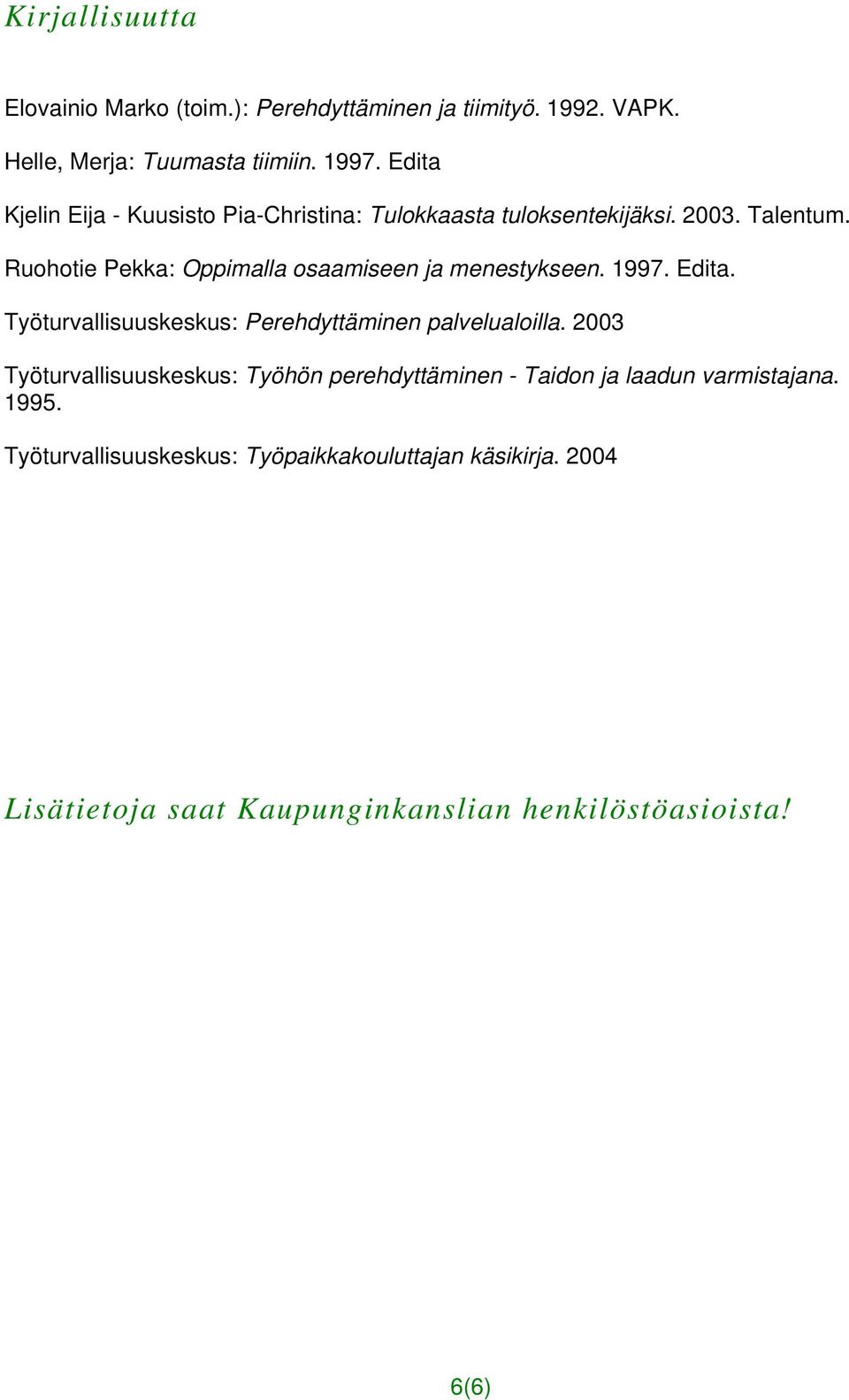 Ruohotie Pekka: Oppimalla osaamiseen ja menestykseen. 1997. Edita. Työturvallisuuskeskus: Perehdyttäminen palvelualoilla.