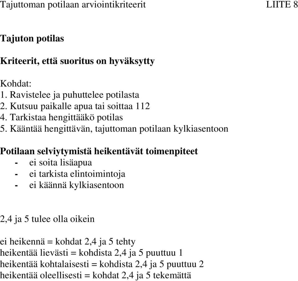 Kääntää hengittävän, tajuttoman potilaan kylkiasentoon Potilaan selviytymistä heikentävät toimenpiteet - ei soita lisäapua - ei tarkista elintoimintoja -