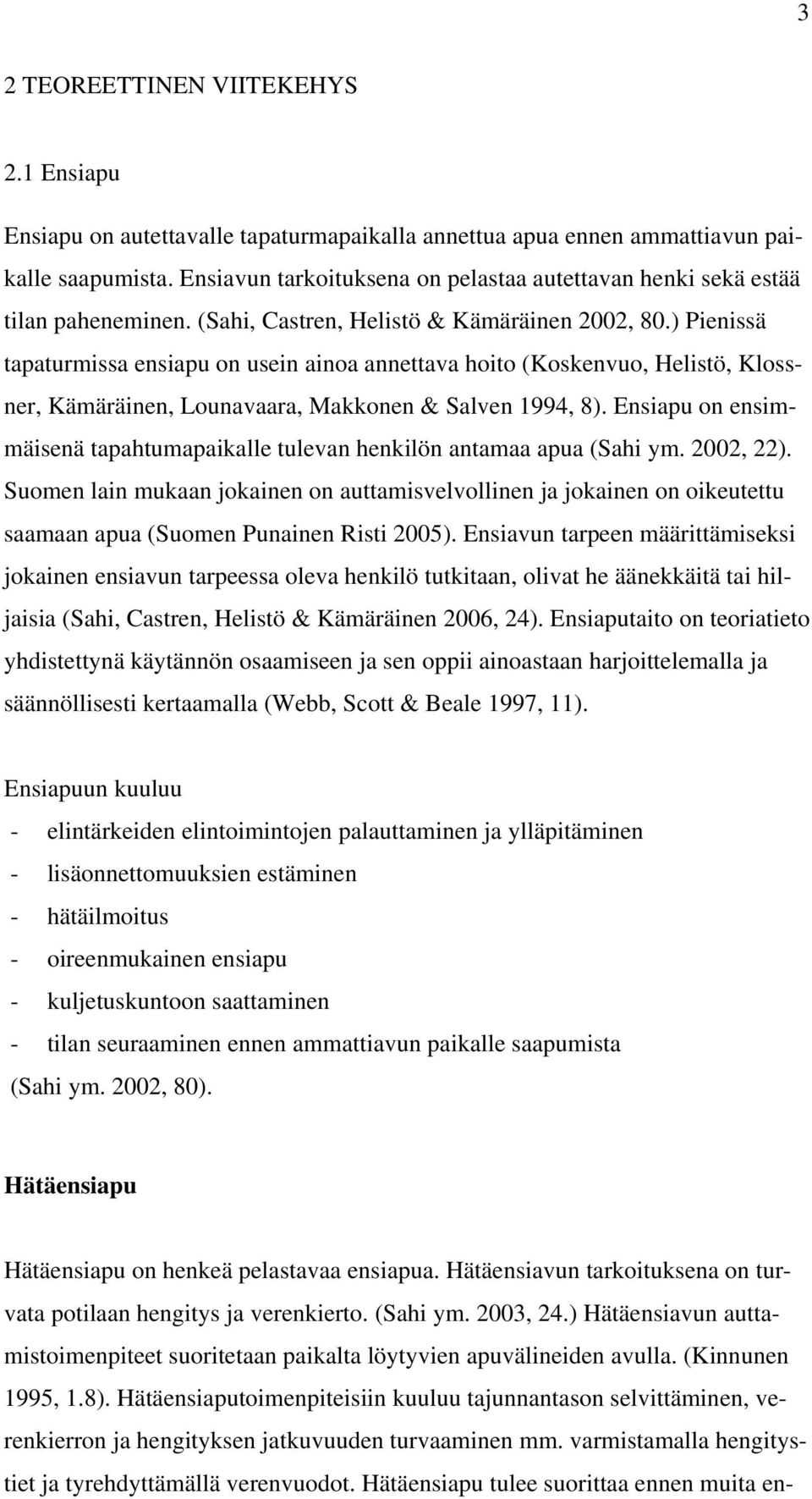 ) Pienissä tapaturmissa ensiapu on usein ainoa annettava hoito (Koskenvuo, Helistö, Klossner, Kämäräinen, Lounavaara, Makkonen & Salven 1994, 8).