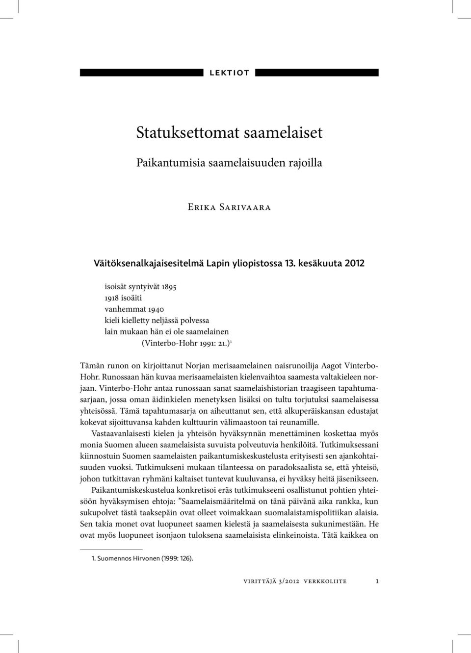 ) 1 Tämän runon on kirjoittanut Norjan merisaamelainen naisrunoilija Aagot Vinterbo- Hohr. Runossaan hän kuvaa merisaamelaisten kielenvaihtoa saamesta valtakieleen norjaan.