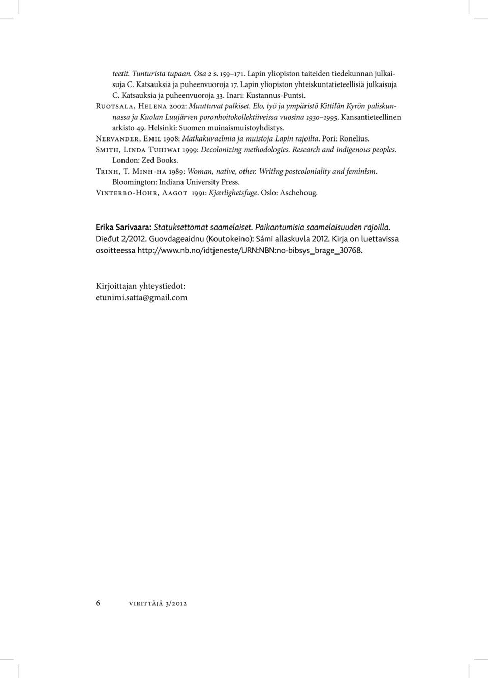 Elo, työ ja ympäristö Kittilän Kyrön paliskunnassa ja Kuolan Luujärven poronhoitokollektiiveissa vuosina 1930 1995. Kansantieteellinen arkisto 49. Helsinki: Suomen muinaismuistoyhdistys.