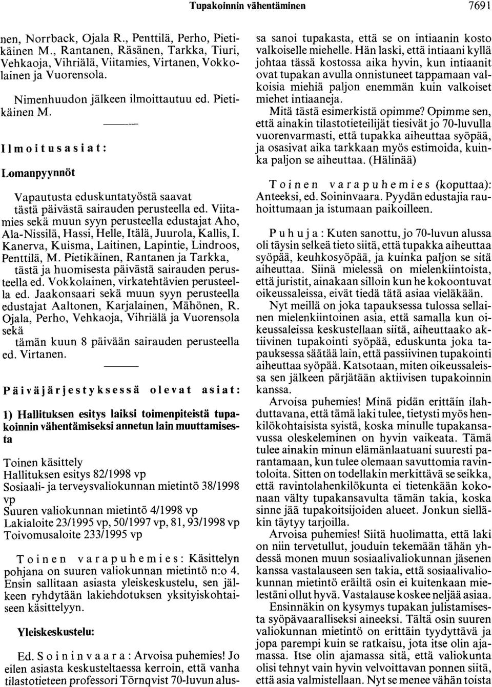 Viitamies sekä muun syyn perusteella edustajat Aho, Ala-Nissilä, Hassi, Helle, Itälä, Juurola, Kallis, 1. Kanerva, Kuisma, Laitinen, Lapintie, Lindroos, Penttilä, M.