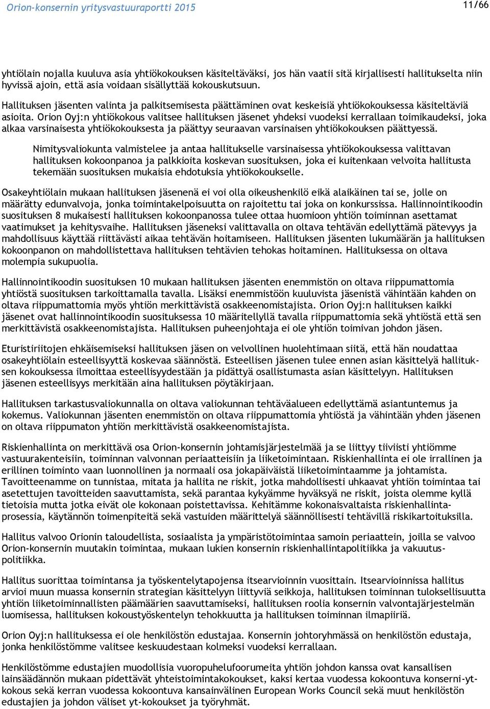 Orion Oyj:n yhtiökokous valitsee hallituksen jäsenet yhdeksi vuodeksi kerrallaan toimikaudeksi, joka alkaa varsinaisesta yhtiökokouksesta ja päättyy seuraavan varsinaisen yhtiökokouksen päättyessä.