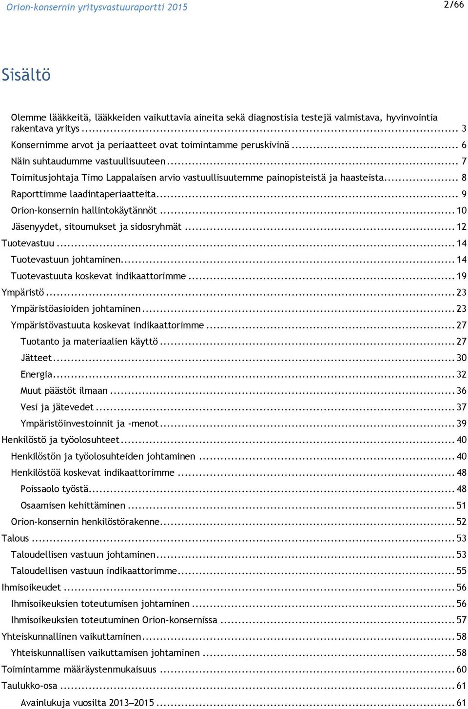 .. 9 Orion-konsernin hallintokäytännöt... 10 Jäsenyydet, sitoumukset ja sidosryhmät... 12 Tuotevastuu... 14 Tuotevastuun johtaminen... 14 Tuotevastuuta koskevat indikaattorimme... 19 Ympäristö.