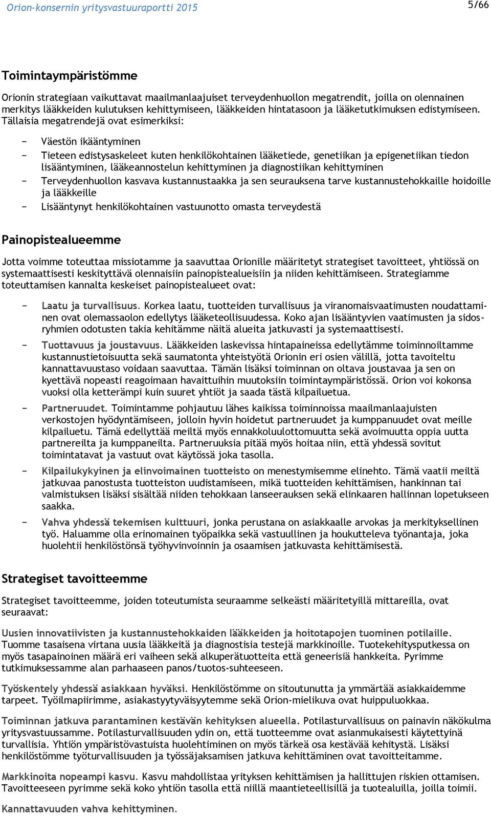 Tällaisia megatrendejä ovat esimerkiksi: Väestön ikääntyminen Tieteen edistysaskeleet kuten henkilökohtainen lääketiede, genetiikan ja epigenetiikan tiedon lisääntyminen, lääkeannostelun kehittyminen