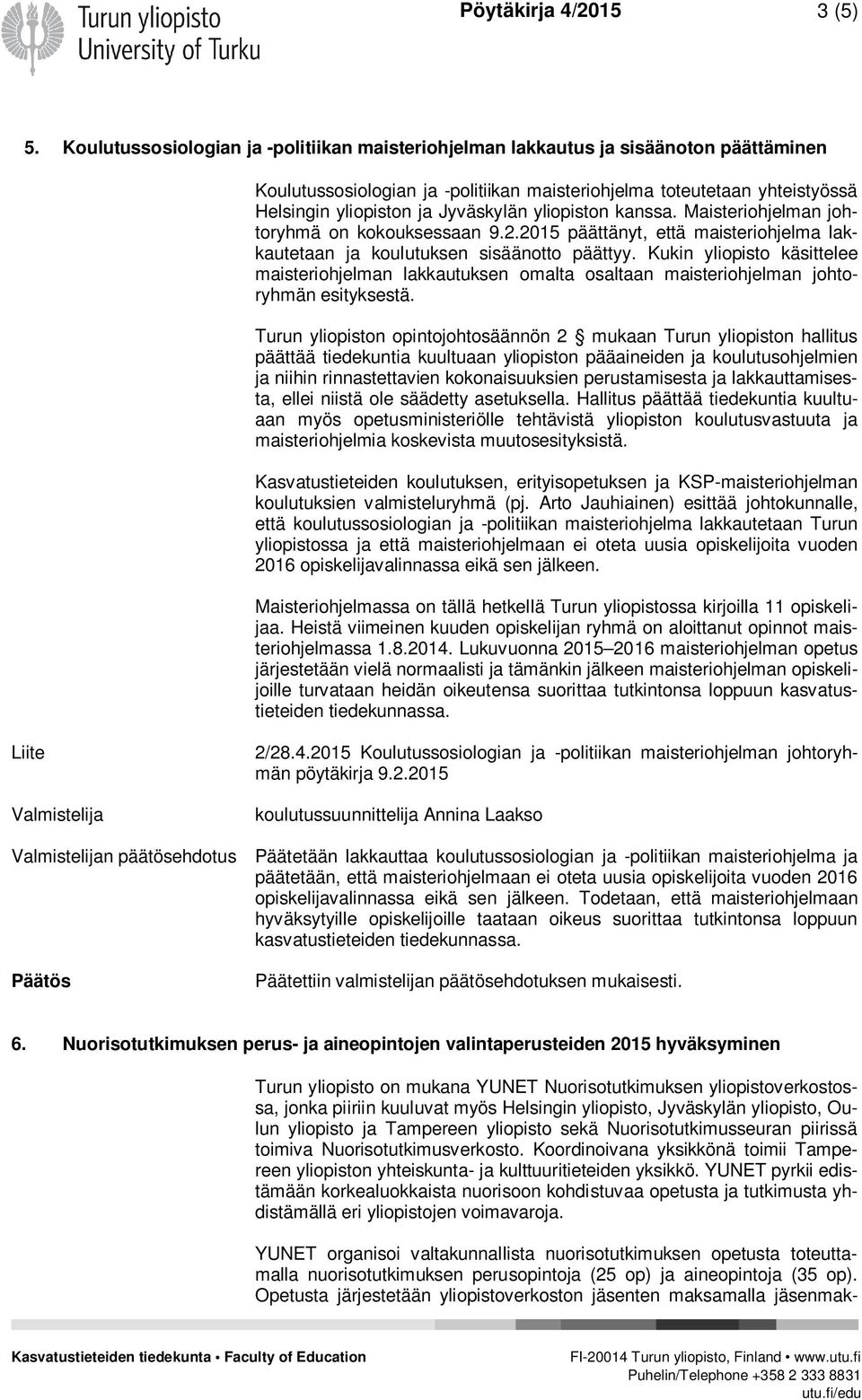 yliopiston kanssa. Maisteriohjelman johtoryhmä on kokouksessaan 9.2.2015 päättänyt, että maisteriohjelma lakkautetaan ja koulutuksen sisäänotto päättyy.