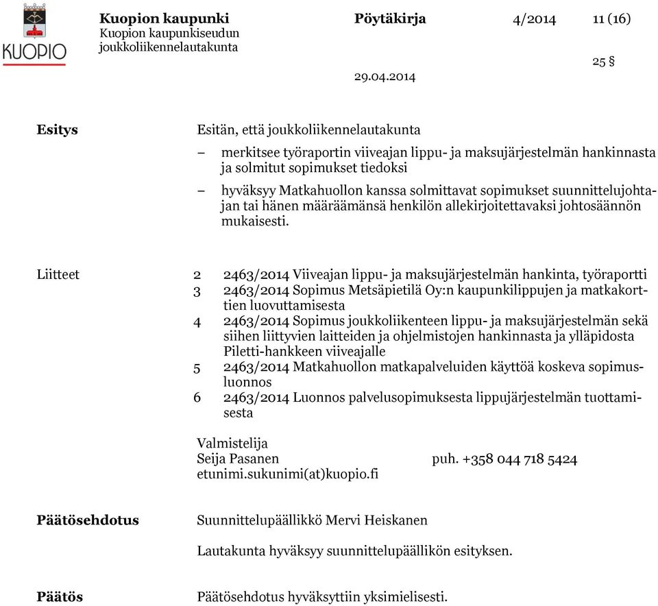 Liitteet 2 2463/2014 Viiveajan lippu- ja maksujärjestelmän hankinta, työraportti 3 2463/2014 Sopimus Metsäpietilä Oy:n kaupunkilippujen ja matkakorttien luovuttamisesta 4 2463/2014 Sopimus