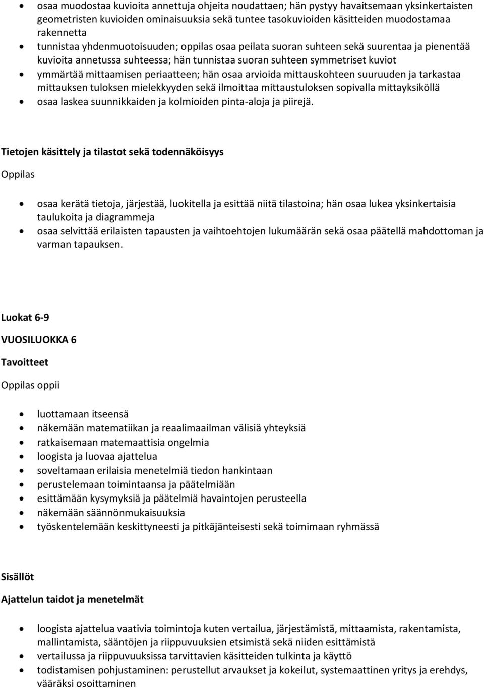 periaatteen; hän osaa arvioida mittauskohteen suuruuden ja tarkastaa mittauksen tuloksen mielekkyyden sekä ilmoittaa mittaustuloksen sopivalla mittayksiköllä osaa laskea suunnikkaiden ja kolmioiden