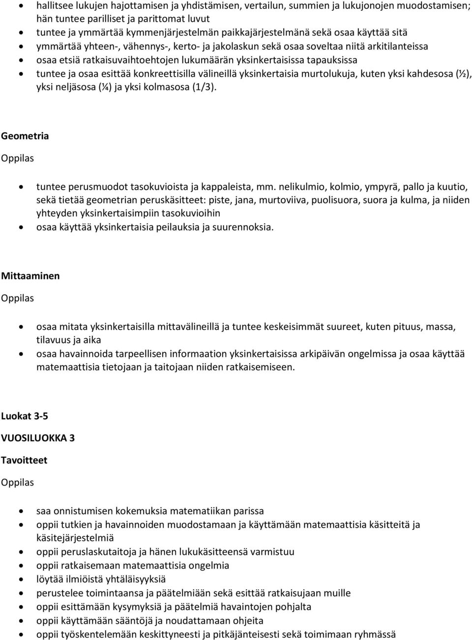 osaa esittää konkreettisilla välineillä yksinkertaisia murtolukuja, kuten yksi kahdesosa (½), yksi neljäsosa (¼) ja yksi kolmasosa (1/3). Geometria tuntee perusmuodot tasokuvioista ja kappaleista, mm.