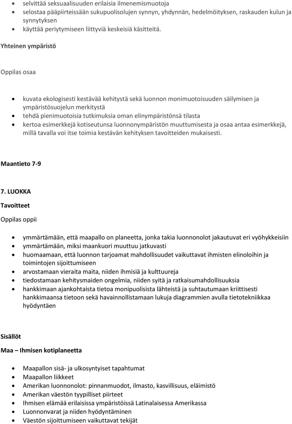 Yhteinen ympäristö kuvata ekologisesti kestävää kehitystä sekä luonnon monimuotoisuuden säilymisen ja ympäristösuojelun merkitystä tehdä pienimuotoisia tutkimuksia oman elinympäristönsä tilasta