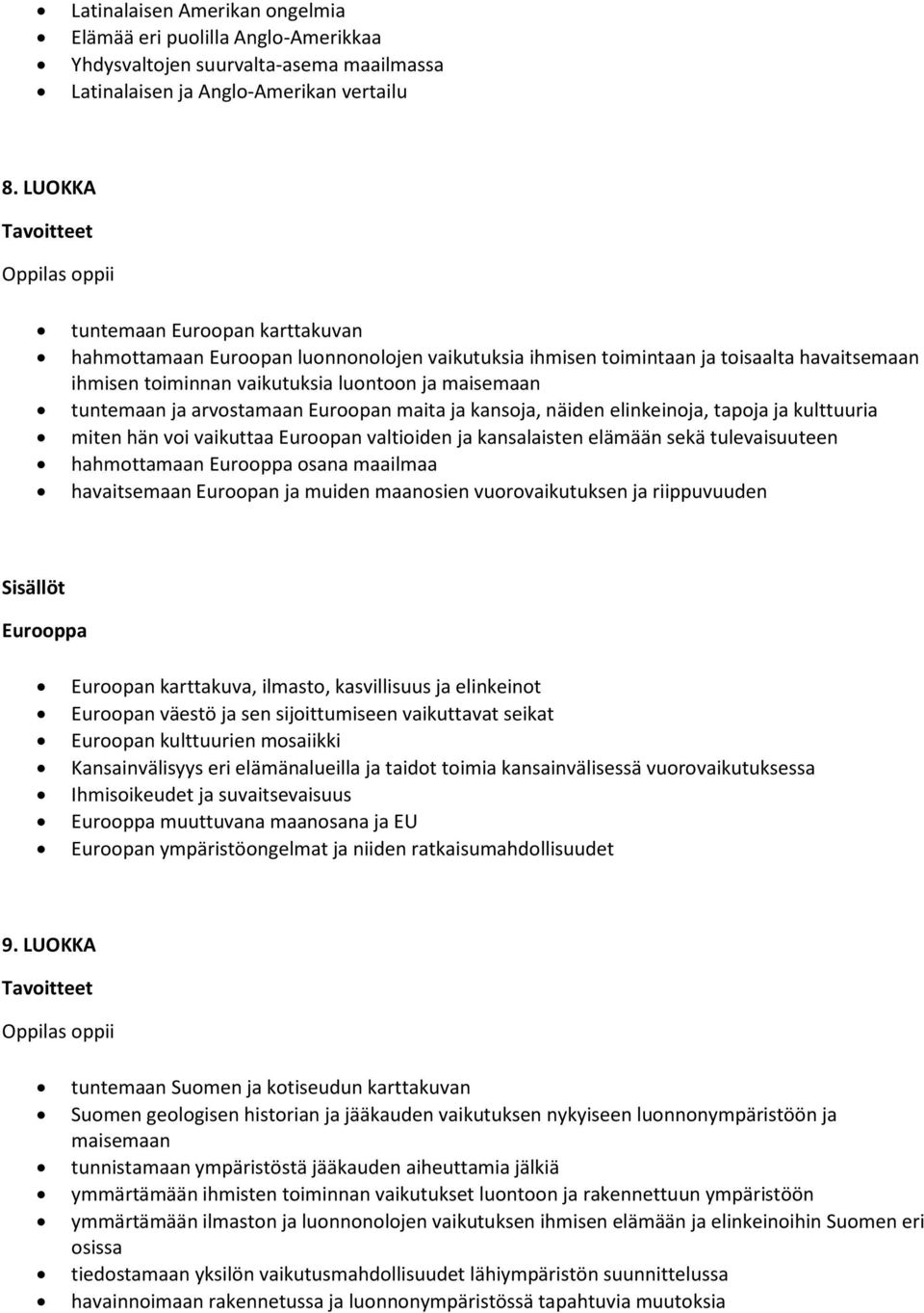 arvostamaan Euroopan maita ja kansoja, näiden elinkeinoja, tapoja ja kulttuuria miten hän voi vaikuttaa Euroopan valtioiden ja kansalaisten elämään sekä tulevaisuuteen hahmottamaan Eurooppa osana