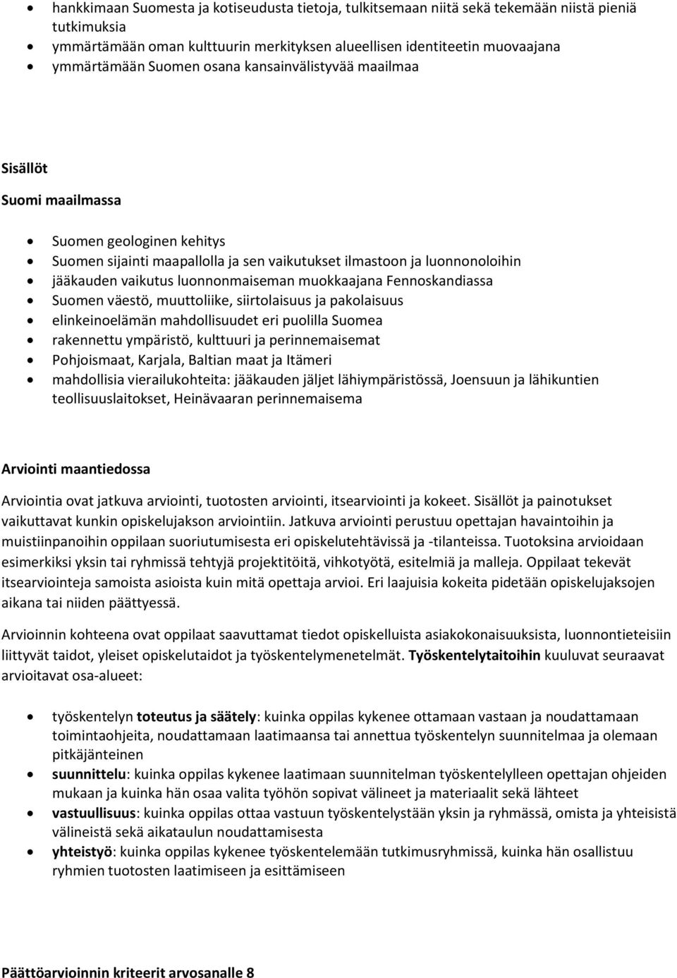 muokkaajana Fennoskandiassa Suomen väestö, muuttoliike, siirtolaisuus ja pakolaisuus elinkeinoelämän mahdollisuudet eri puolilla Suomea rakennettu ympäristö, kulttuuri ja perinnemaisemat Pohjoismaat,