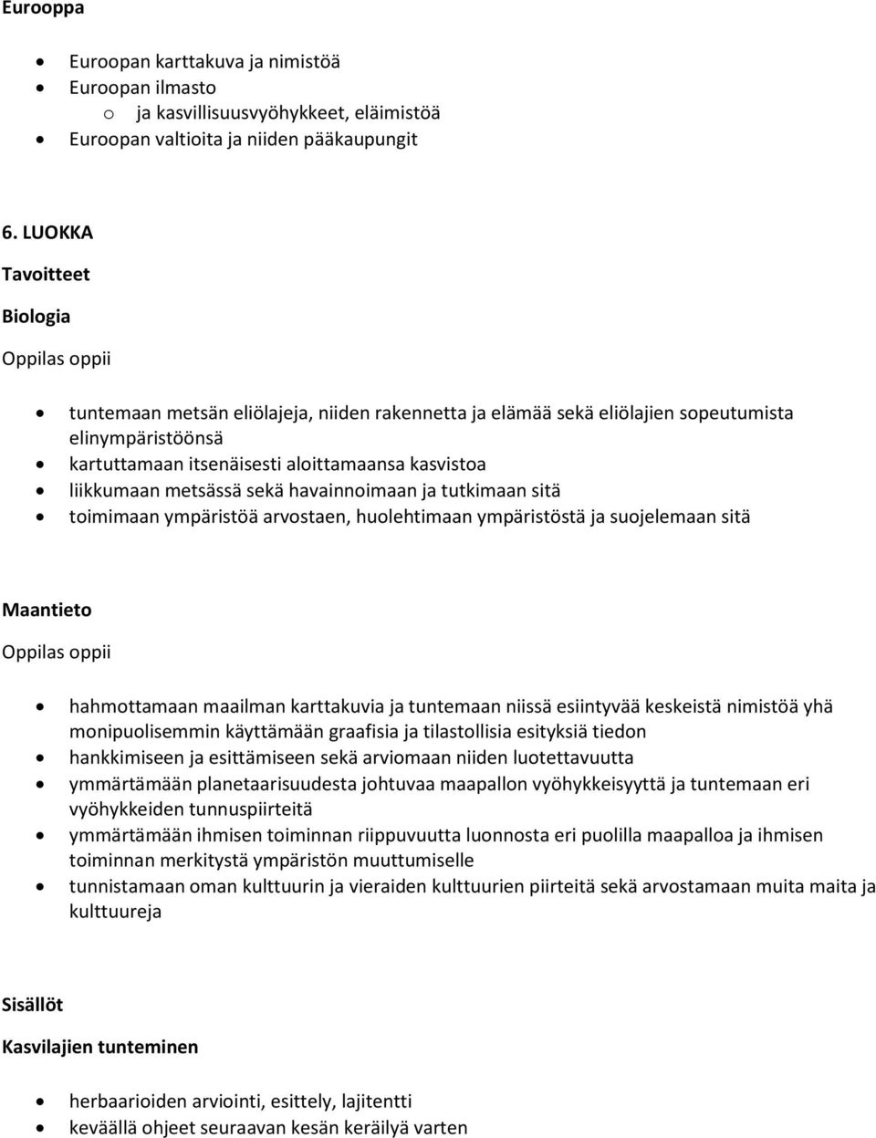 havainnoimaan ja tutkimaan sitä toimimaan ympäristöä arvostaen, huolehtimaan ympäristöstä ja suojelemaan sitä Maantieto hahmottamaan maailman karttakuvia ja tuntemaan niissä esiintyvää keskeistä