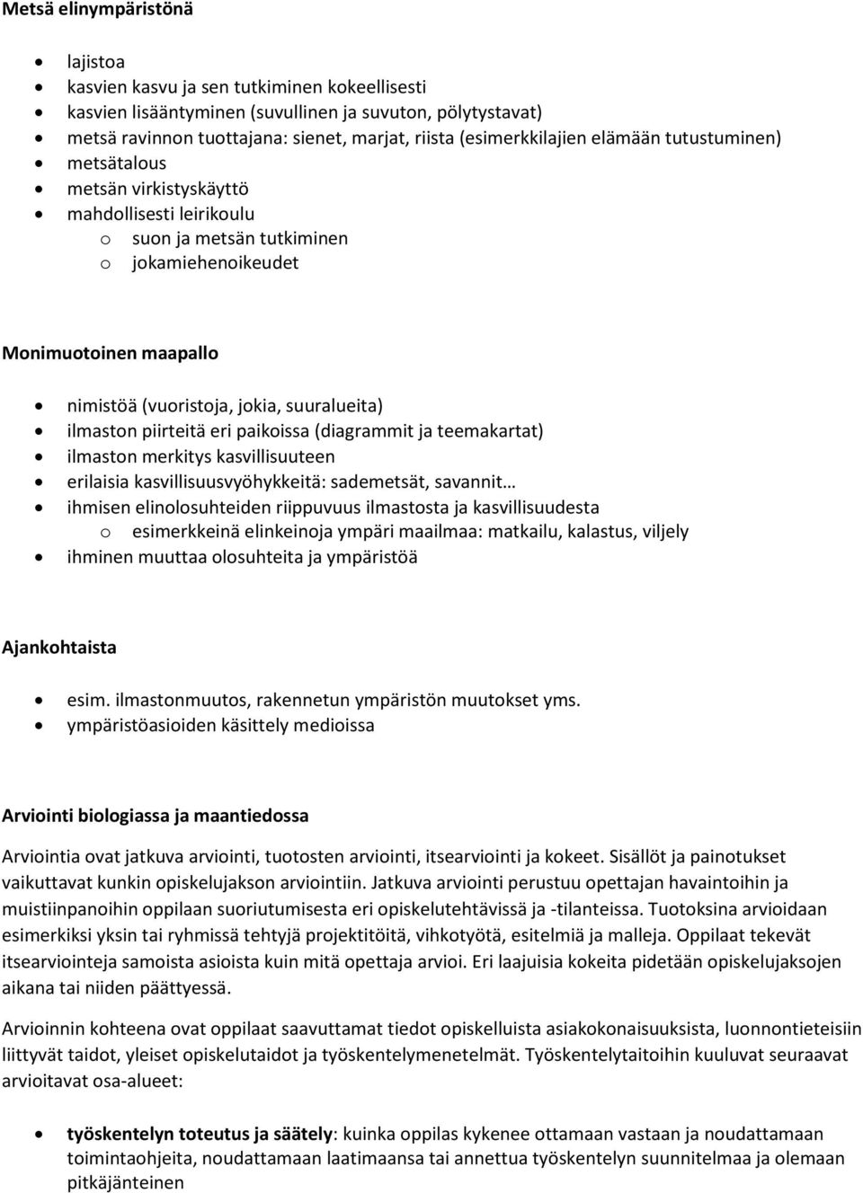 suuralueita) ilmaston piirteitä eri paikoissa (diagrammit ja teemakartat) ilmaston merkitys kasvillisuuteen erilaisia kasvillisuusvyöhykkeitä: sademetsät, savannit ihmisen elinolosuhteiden riippuvuus