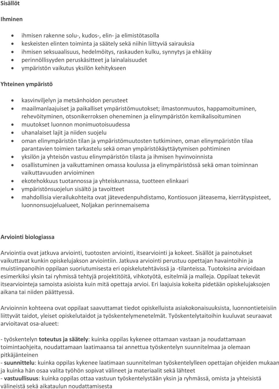 paikalliset ympäristömuutokset; ilmastonmuutos, happamoituminen, rehevöityminen, otsonikerroksen oheneminen ja elinympäristön kemikalisoituminen muutokset luonnon monimuotoisuudessa uhanalaiset lajit