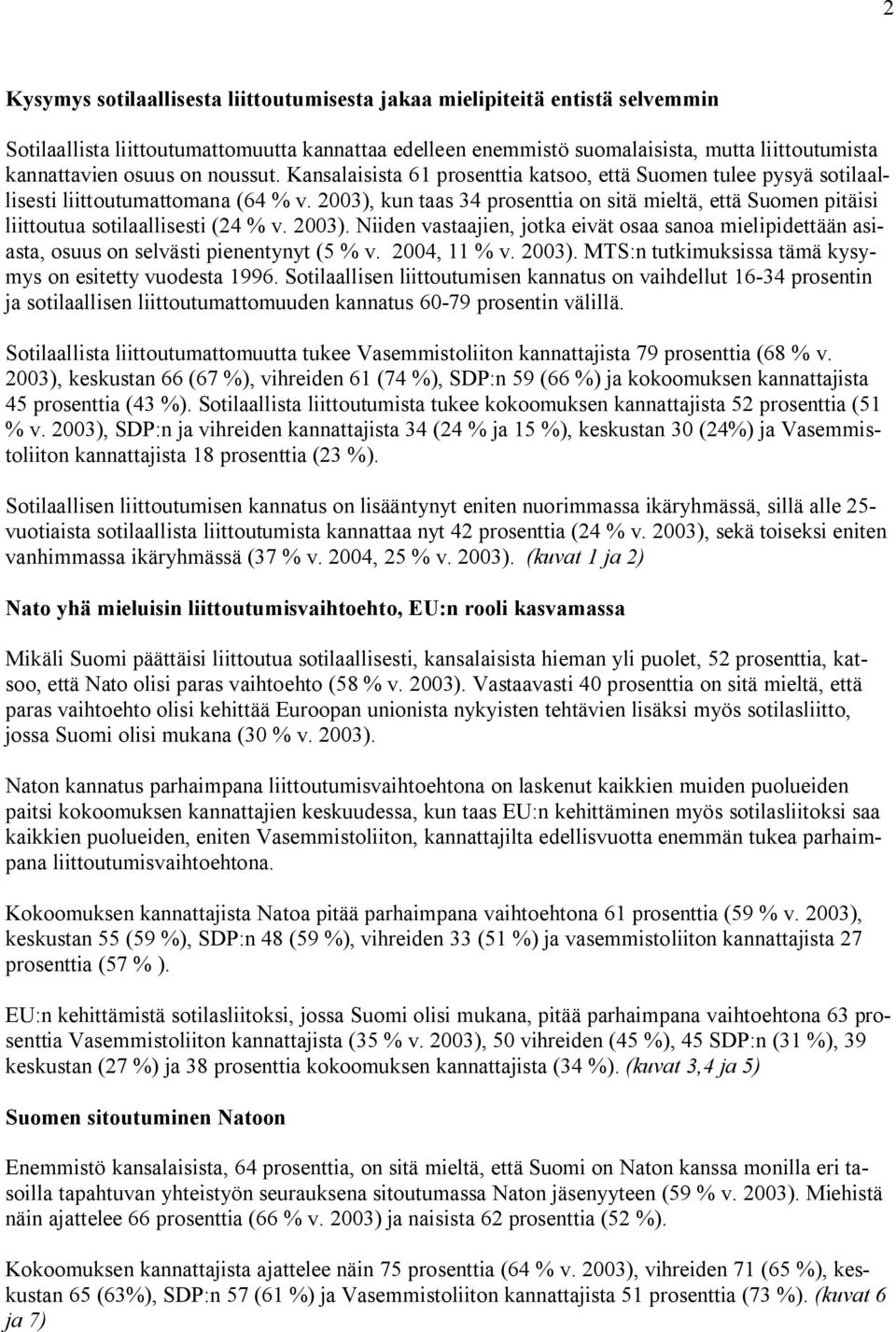 ). Niiden vastaajien, jotka eivät osaa sanoa mielipidettään asiasta, osuus on selvästi pienentynyt ( % v., % v. ). :n tutkimuksissa tämä kysymys on esitetty vuodesta.