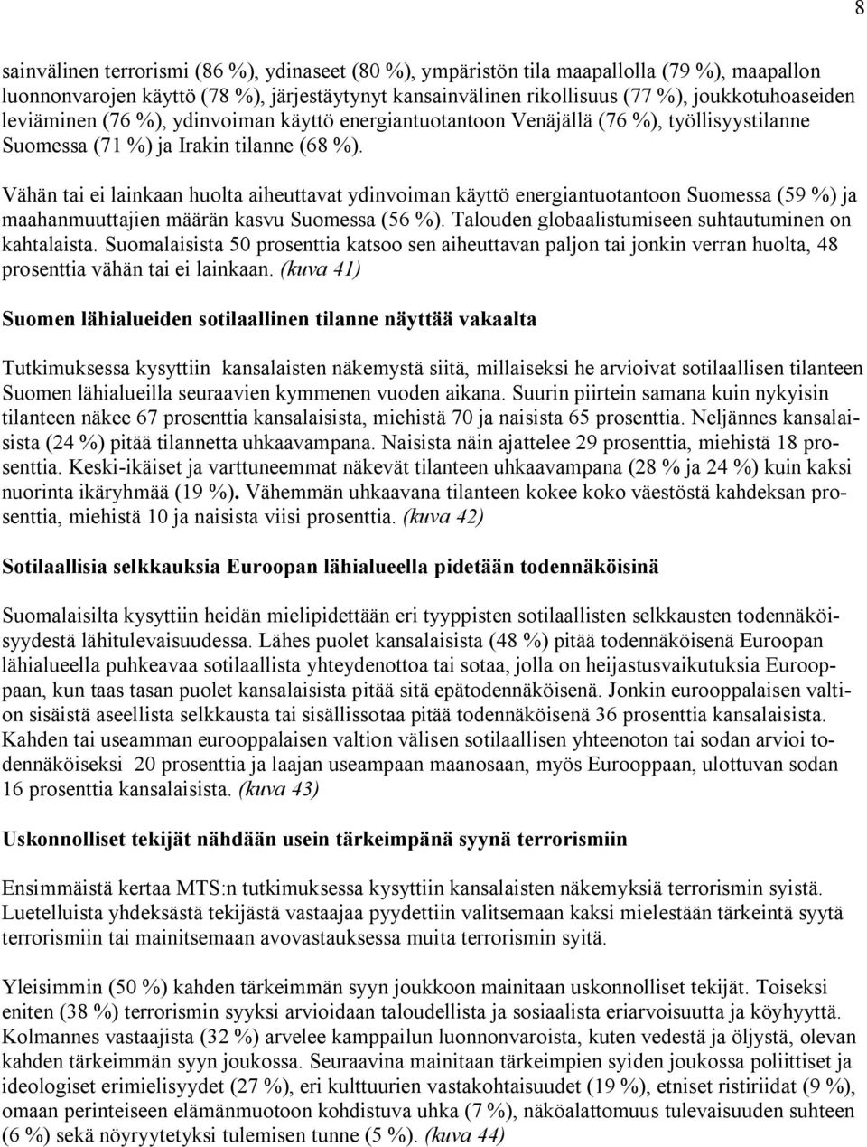 Vähän tai ei lainkaan huolta aiheuttavat ydinvoiman käyttö energiantuotantoon Suomessa ( %) ja maahanmuuttajien määrän kasvu Suomessa ( %). Talouden globaalistumiseen suhtautuminen on kahtalaista.