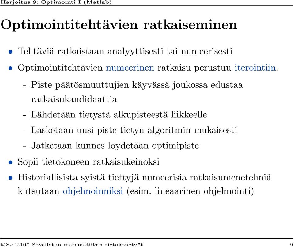 - Piste päätösmuuttujien käyvässä joukossa edustaa ratkaisukandidaattia - Lähdetään tietystä alkupisteestä liikkeelle - Lasketaan uusi piste