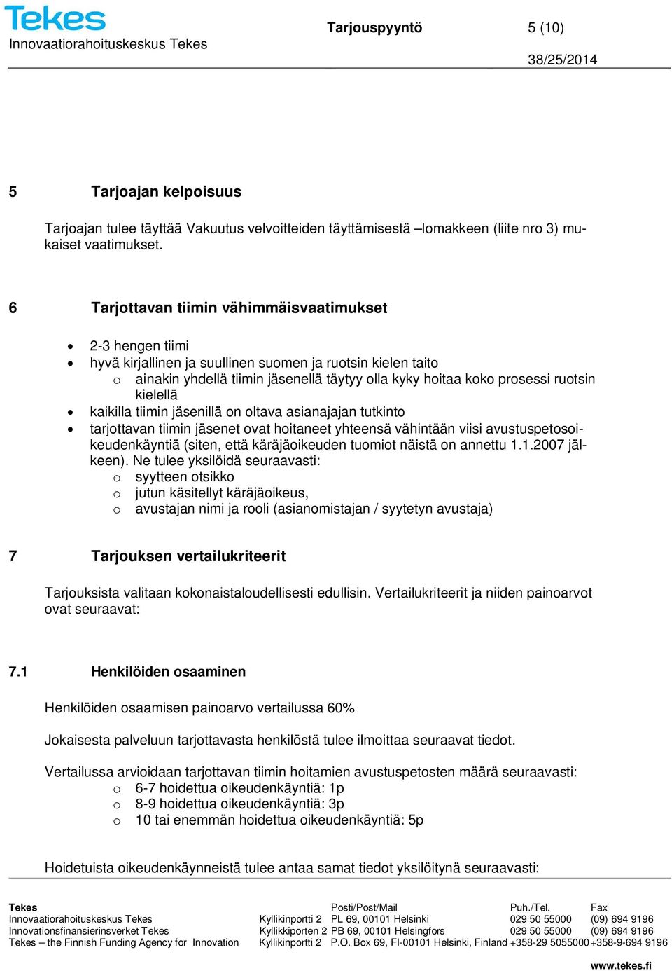 ruotsin kielellä kaikilla tiimin jäsenillä on oltava asianajajan tutkinto tarjottavan tiimin jäsenet ovat hoitaneet yhteensä vähintään viisi avustuspetosoikeudenkäyntiä (siten, että käräjäoikeuden