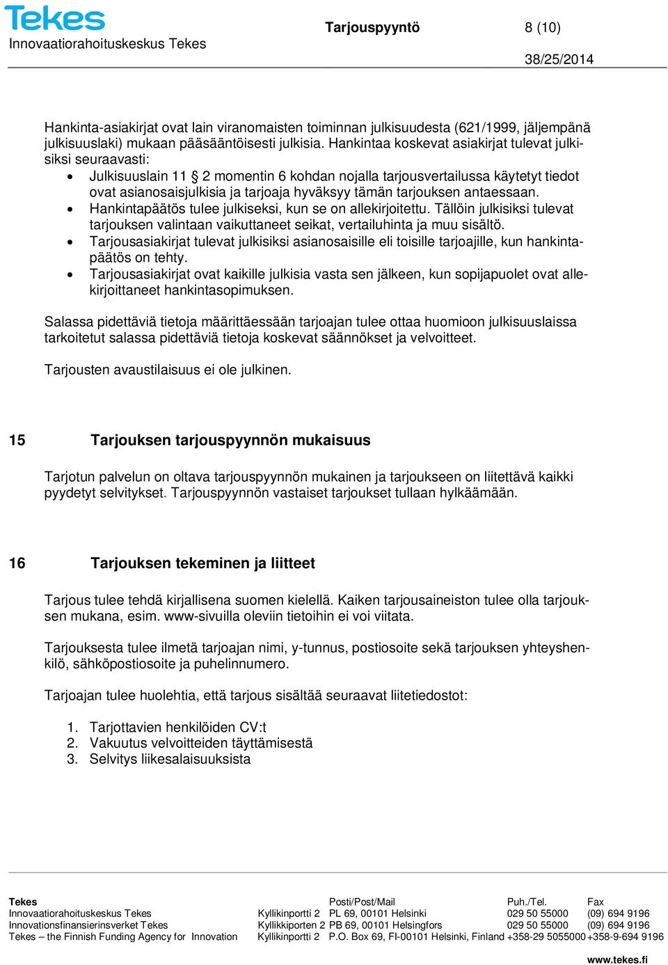 tarjouksen antaessaan. Hankintapäätös tulee julkiseksi, kun se on allekirjoitettu. Tällöin julkisiksi tulevat tarjouksen valintaan vaikuttaneet seikat, vertailuhinta ja muu sisältö.