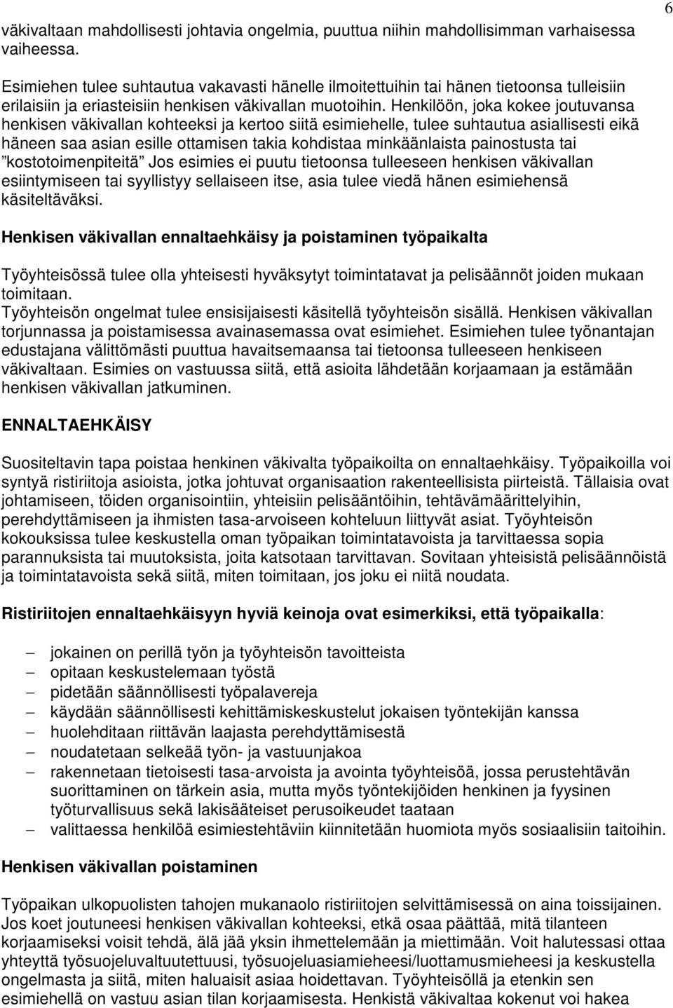 Henkilöön, joka kokee joutuvansa henkisen väkivallan kohteeksi ja kertoo siitä esimiehelle, tulee suhtautua asiallisesti eikä häneen saa asian esille ottamisen takia kohdistaa minkäänlaista