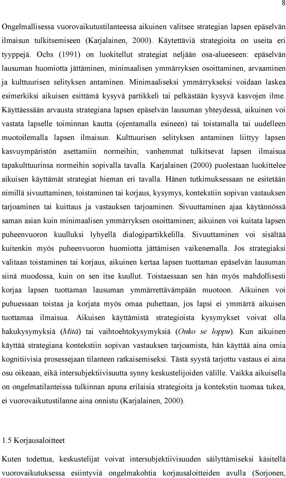 Minimaaliseksi ymmärrykseksi voidaan laskea esimerkiksi aikuisen esittämä kysyvä partikkeli tai pelkästään kysyvä kasvojen ilme.