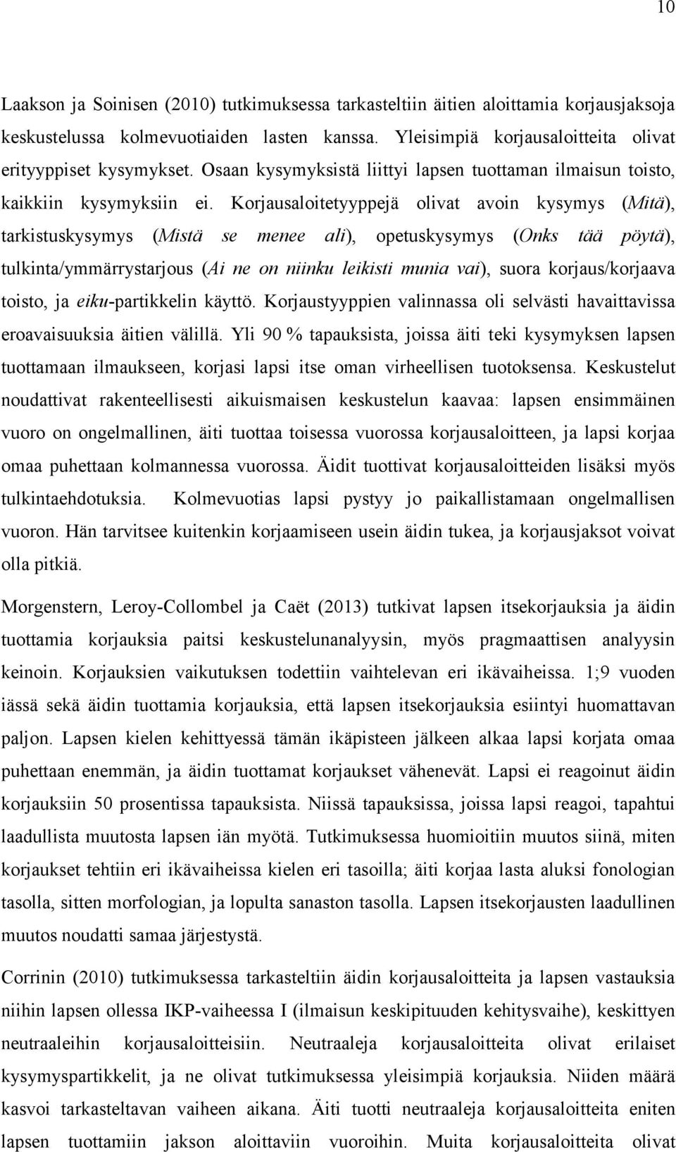 Korjausaloitetyyppejä olivat avoin kysymys (Mitä), tarkistuskysymys (Mistä se menee ali), opetuskysymys (Onks tää pöytä), tulkinta/ymmärrystarjous (Ai ne on niinku leikisti munia vai), suora