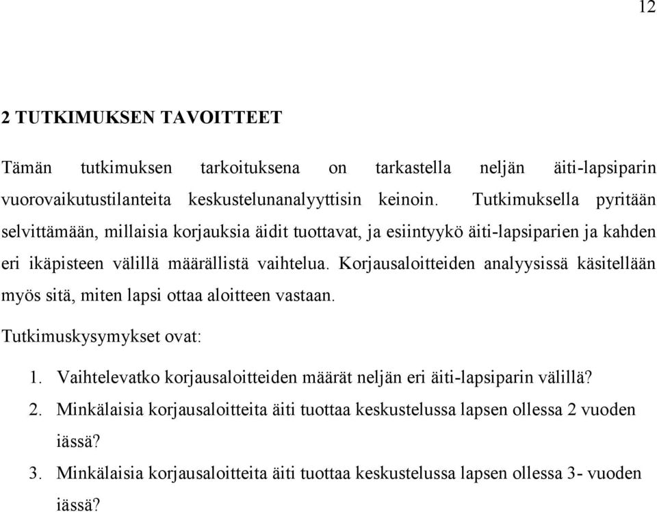 Korjausaloitteiden analyysissä käsitellään myös sitä, miten lapsi ottaa aloitteen vastaan. Tutkimuskysymykset ovat: 1.