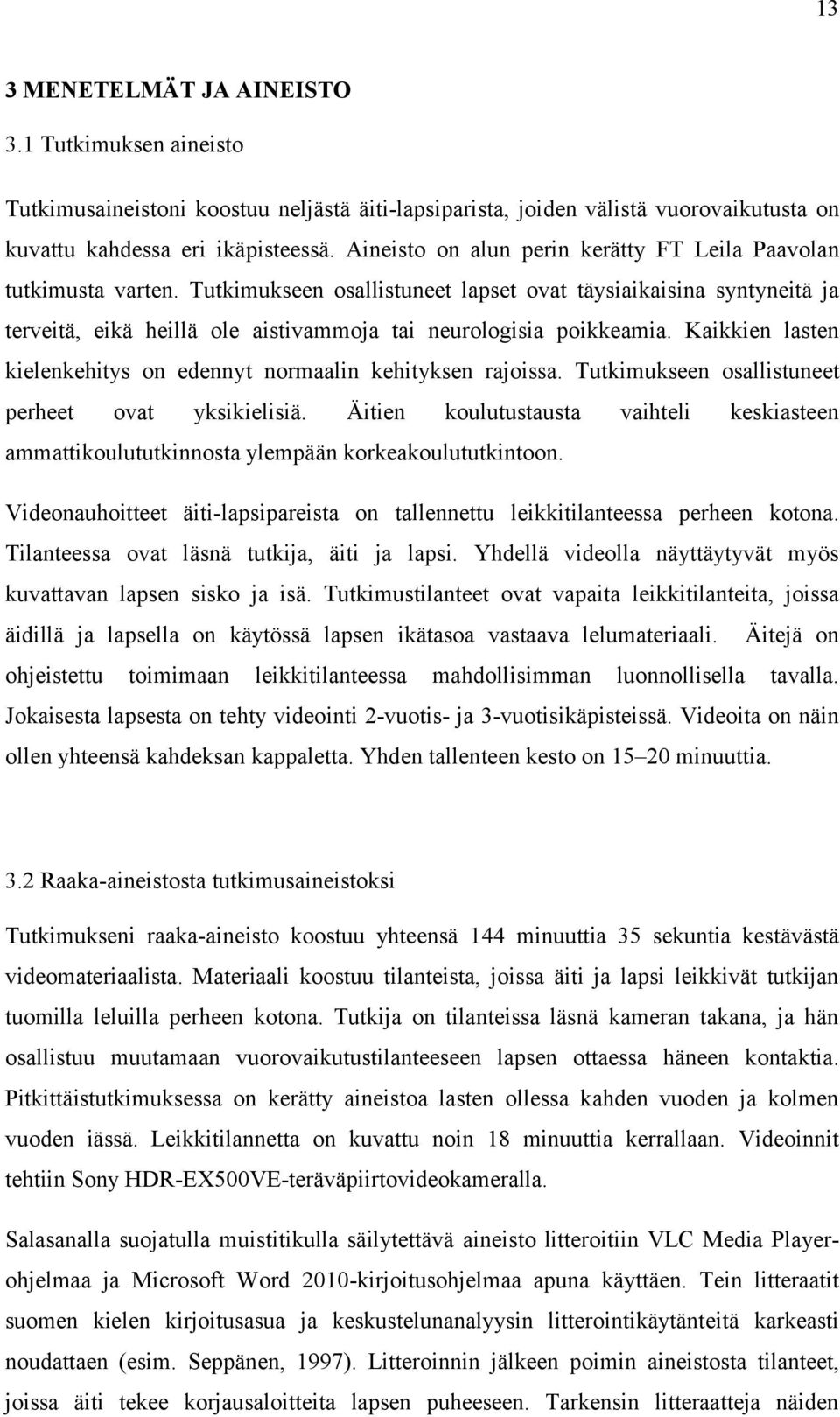 Tutkimukseen osallistuneet lapset ovat täysiaikaisina syntyneitä ja terveitä, eikä heillä ole aistivammoja tai neurologisia poikkeamia.