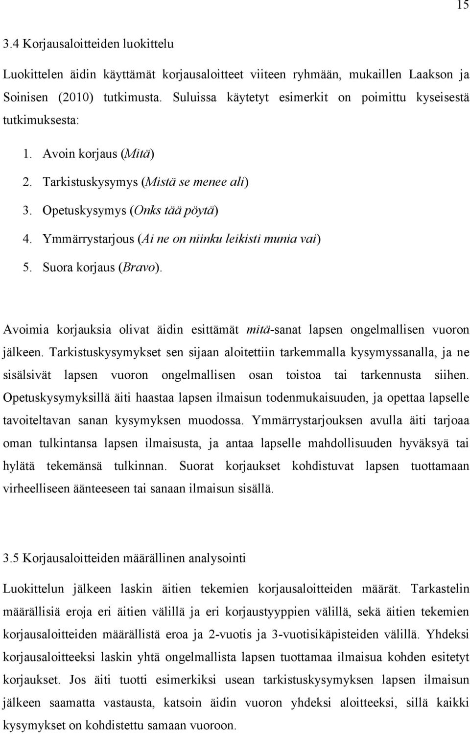 Ymmärrystarjous (Ai ne on niinku leikisti munia vai) 5. Suora korjaus (Bravo). Avoimia korjauksia olivat äidin esittämät mitä-sanat lapsen ongelmallisen vuoron jälkeen.