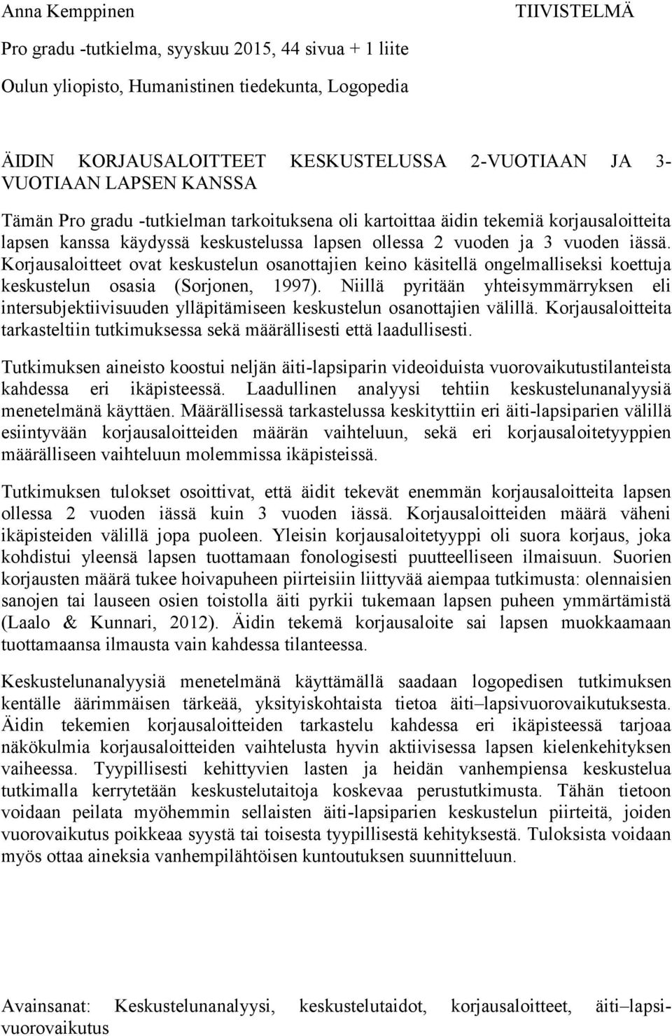 Korjausaloitteet ovat keskustelun osanottajien keino käsitellä ongelmalliseksi koettuja keskustelun osasia (Sorjonen, 1997).