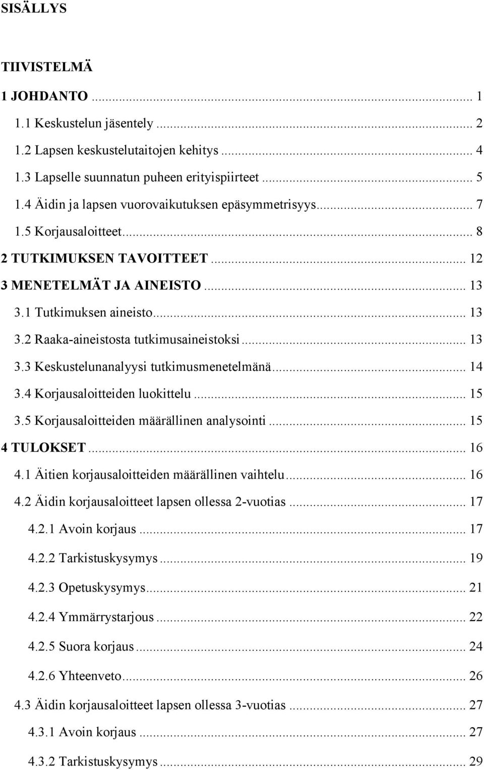 .. 13 3.3 Keskustelunanalyysi tutkimusmenetelmänä... 14 3.4 Korjausaloitteiden luokittelu... 15 3.5 Korjausaloitteiden määrällinen analysointi... 15 4 TULOKSET... 16 4.