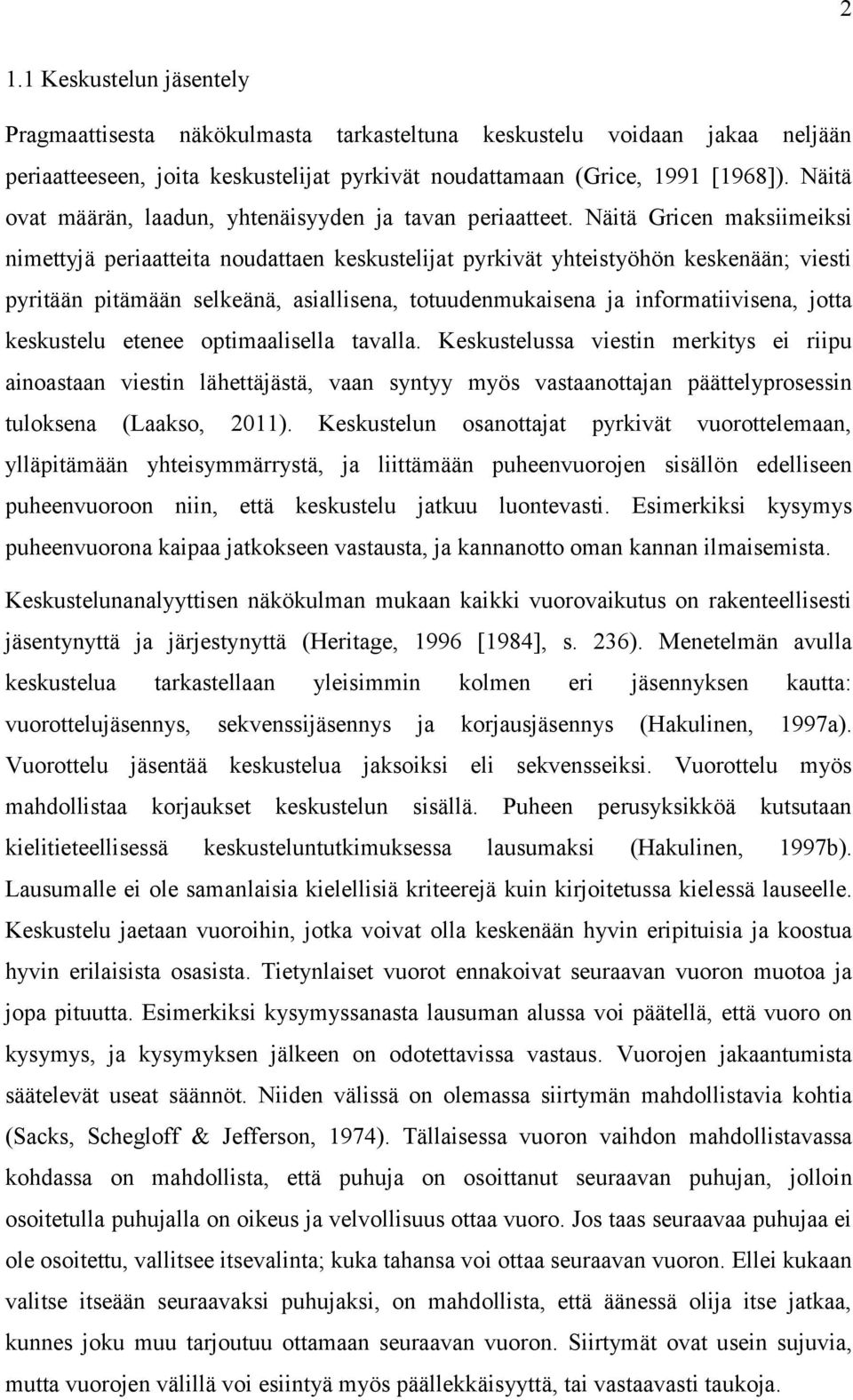 Näitä Gricen maksiimeiksi nimettyjä periaatteita noudattaen keskustelijat pyrkivät yhteistyöhön keskenään; viesti pyritään pitämään selkeänä, asiallisena, totuudenmukaisena ja informatiivisena, jotta