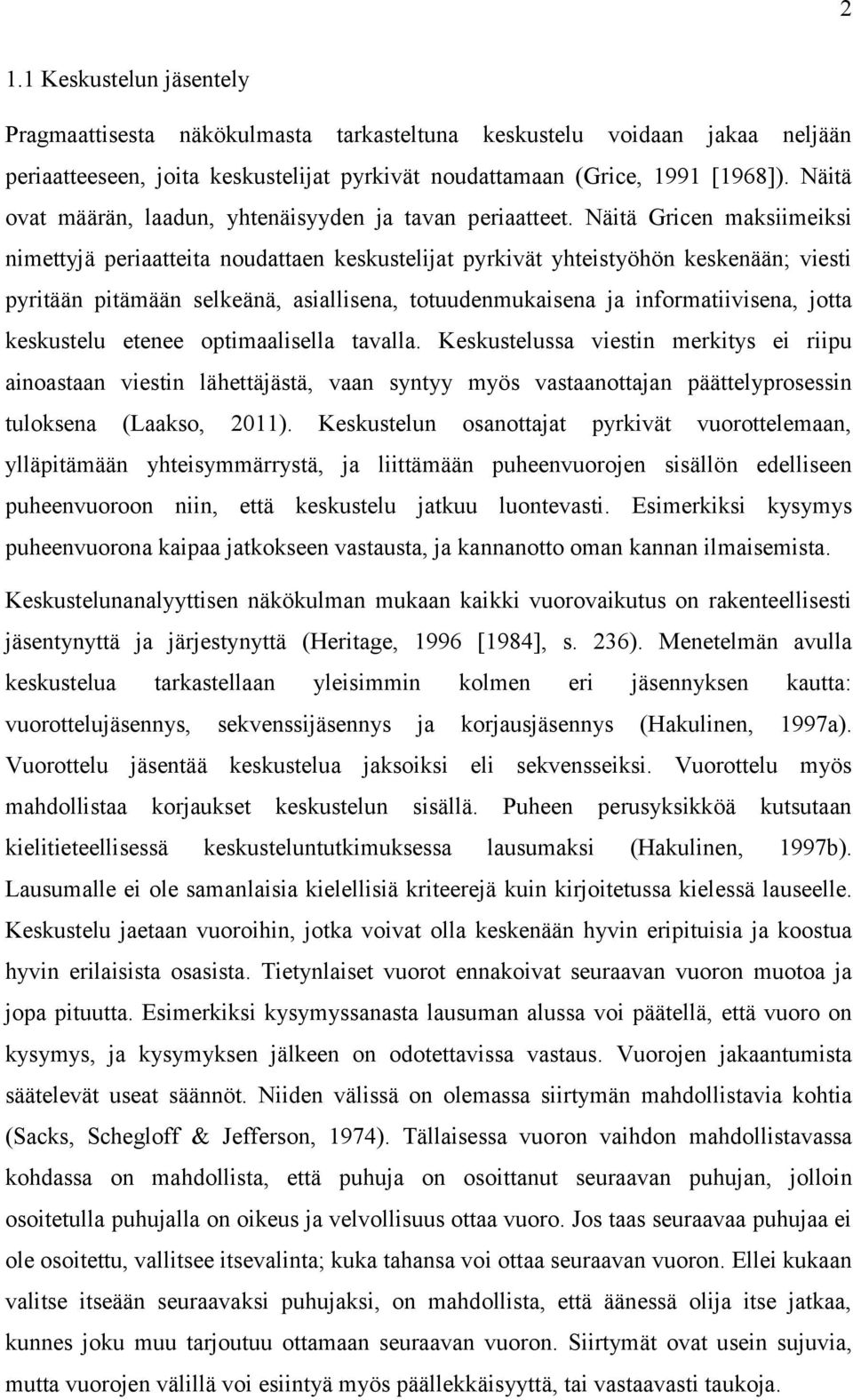 Näitä Gricen maksiimeiksi nimettyjä periaatteita noudattaen keskustelijat pyrkivät yhteistyöhön keskenään; viesti pyritään pitämään selkeänä, asiallisena, totuudenmukaisena ja informatiivisena, jotta