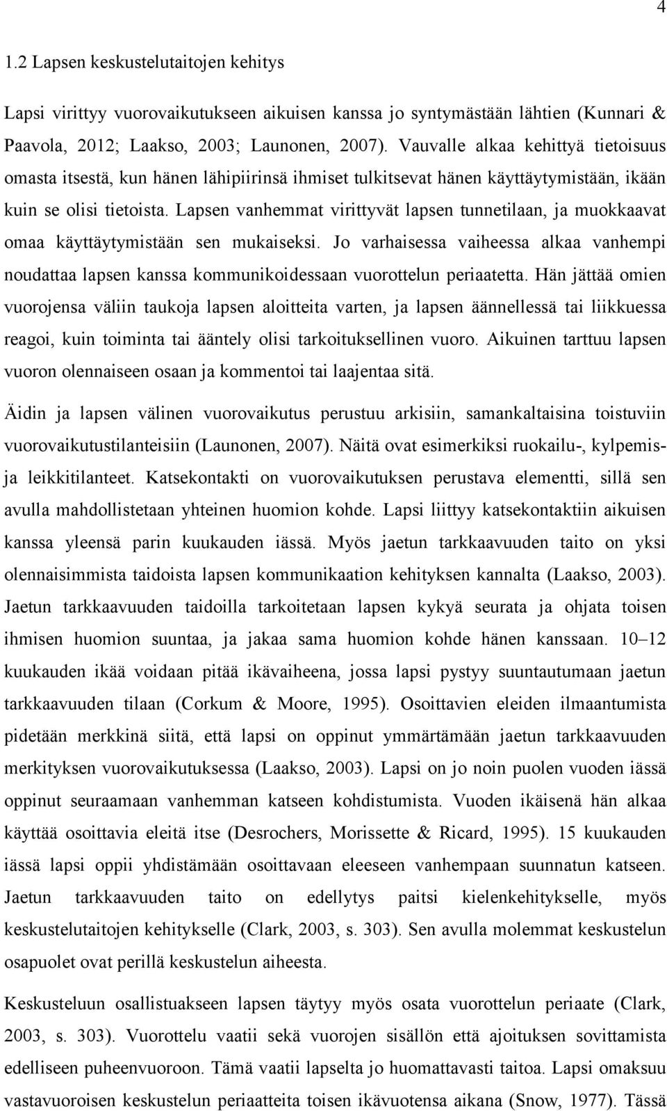 Lapsen vanhemmat virittyvät lapsen tunnetilaan, ja muokkaavat omaa käyttäytymistään sen mukaiseksi.