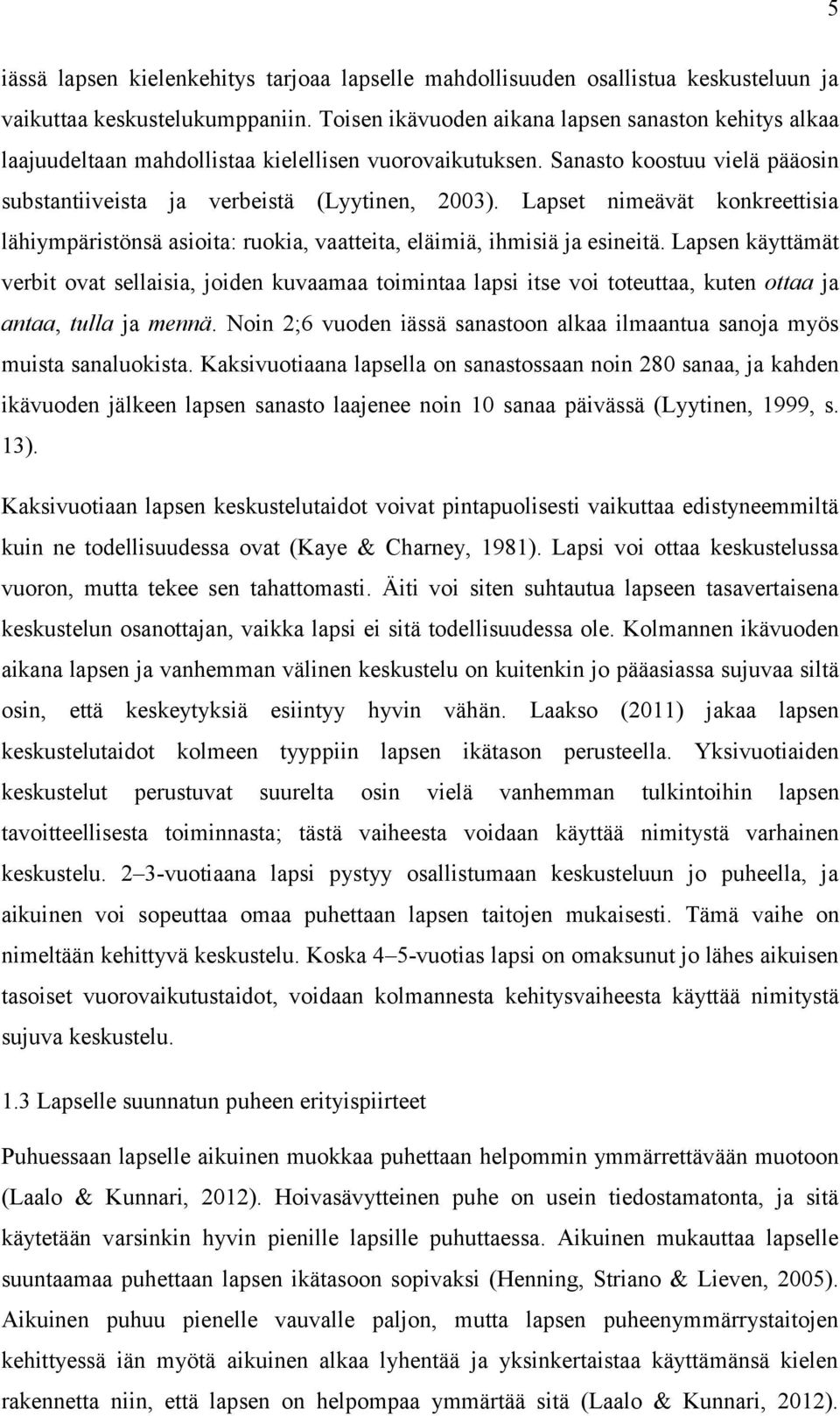 Lapset nimeävät konkreettisia lähiympäristönsä asioita: ruokia, vaatteita, eläimiä, ihmisiä ja esineitä.